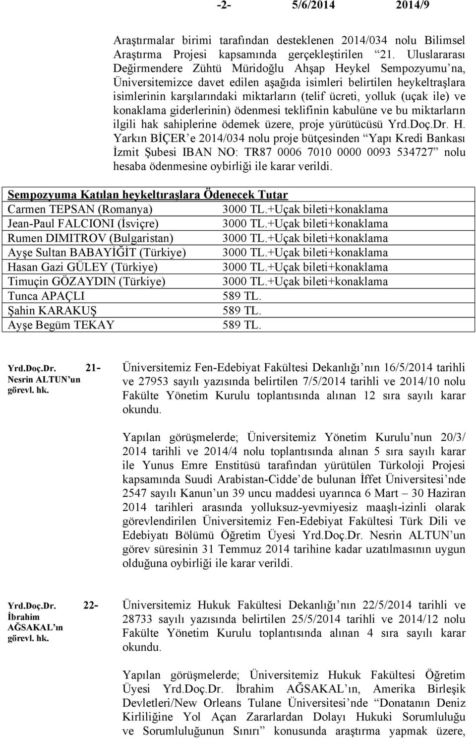 yolluk (uçak ile) ve konaklama giderlerinin) ödenmesi teklifinin kabulüne ve bu miktarların ilgili hak sahiplerine ödemek üzere, proje yürütücüsü Yrd.Doç.Dr. H.