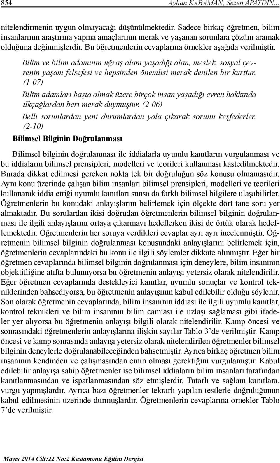 Bilim ve bilim adamının uğraş alanı yaşadığı alan, meslek, sosyal çevrenin yaşam felsefesi ve hepsinden önemlisi merak denilen bir kurttur.