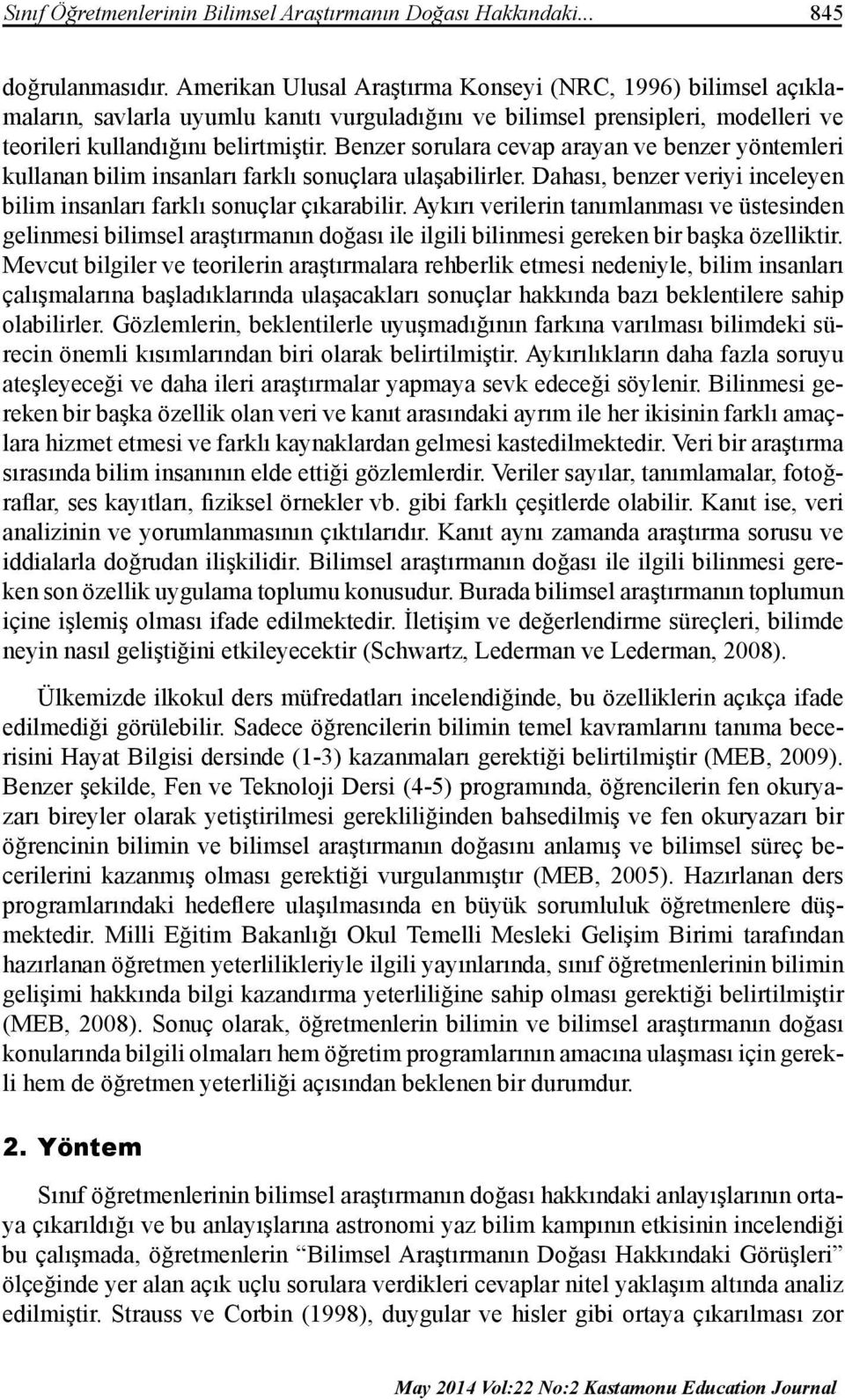 Benzer sorulara cevap arayan ve benzer yöntemleri kullanan bilim insanları farklı sonuçlara ulaşabilirler. Dahası, benzer veriyi inceleyen bilim insanları farklı sonuçlar çıkarabilir.