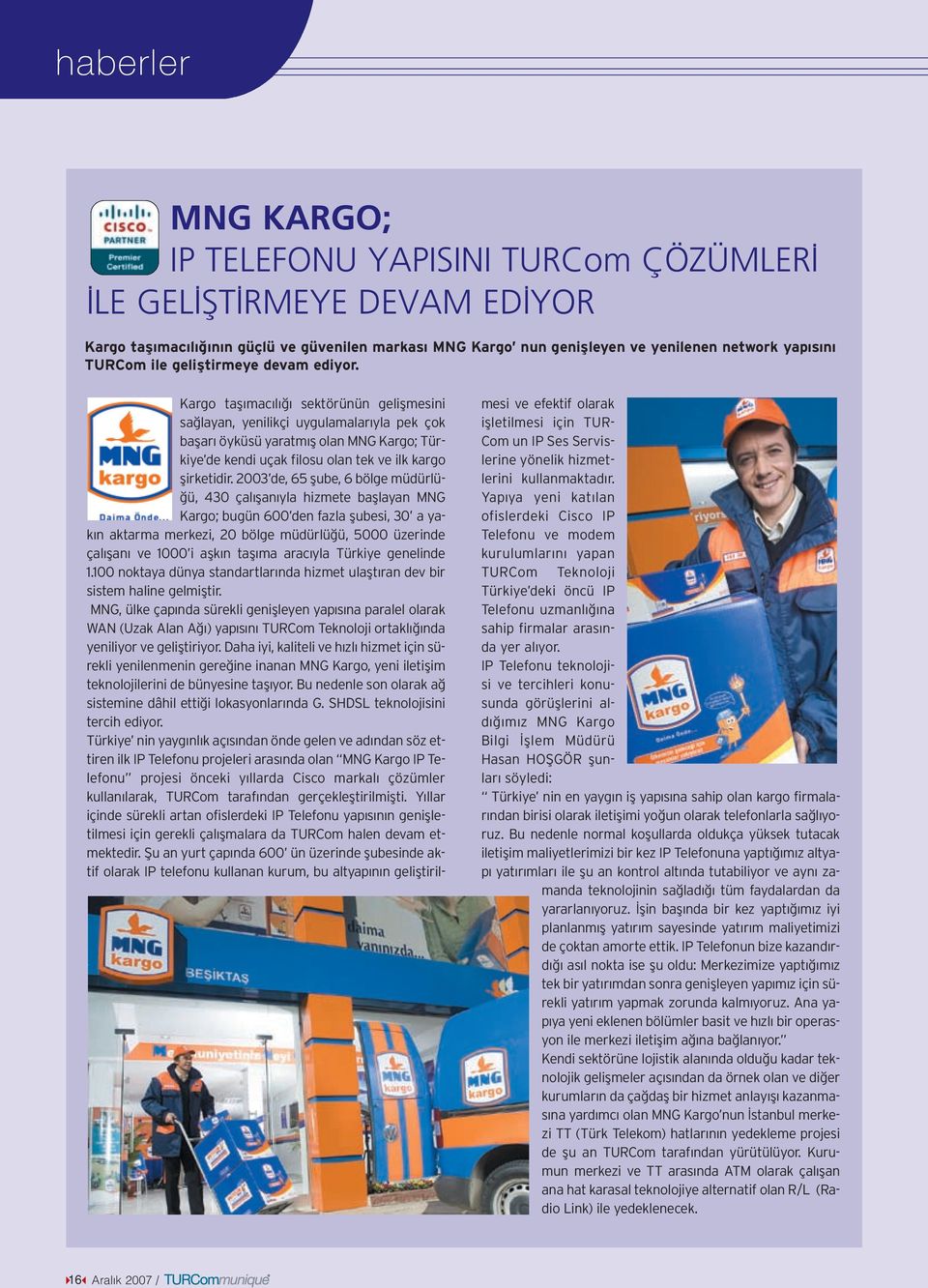 Kargo tafl mac l sektörünün geliflmesini sa layan, yenilikçi uygulamalar yla pek çok baflar öyküsü yaratm fl olan MNG Kargo; Türkiye de kendi uçak filosu olan tek ve ilk kargo flirketidir.