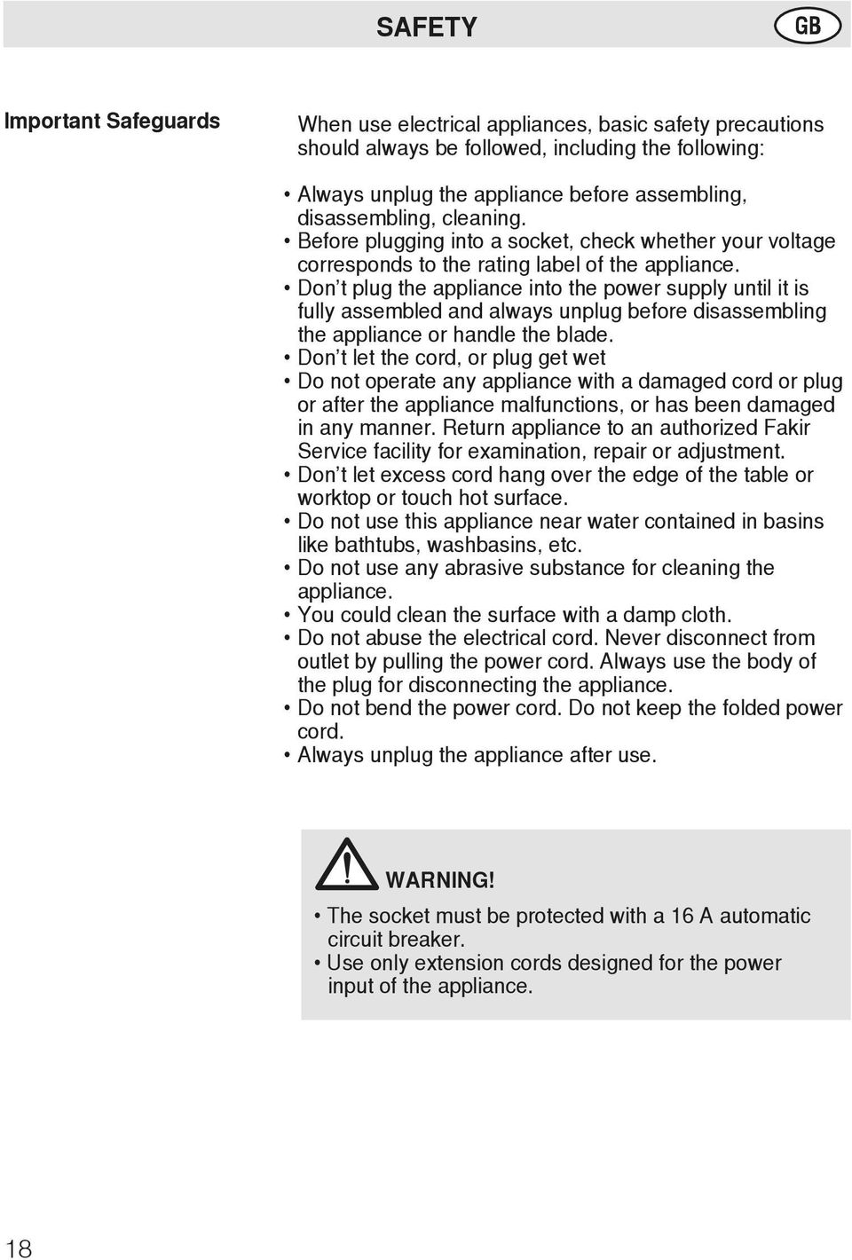 Don t plug the appliance into the power supply until it is fully assembled and always unplug before disassembling the appliance or handle the blade.