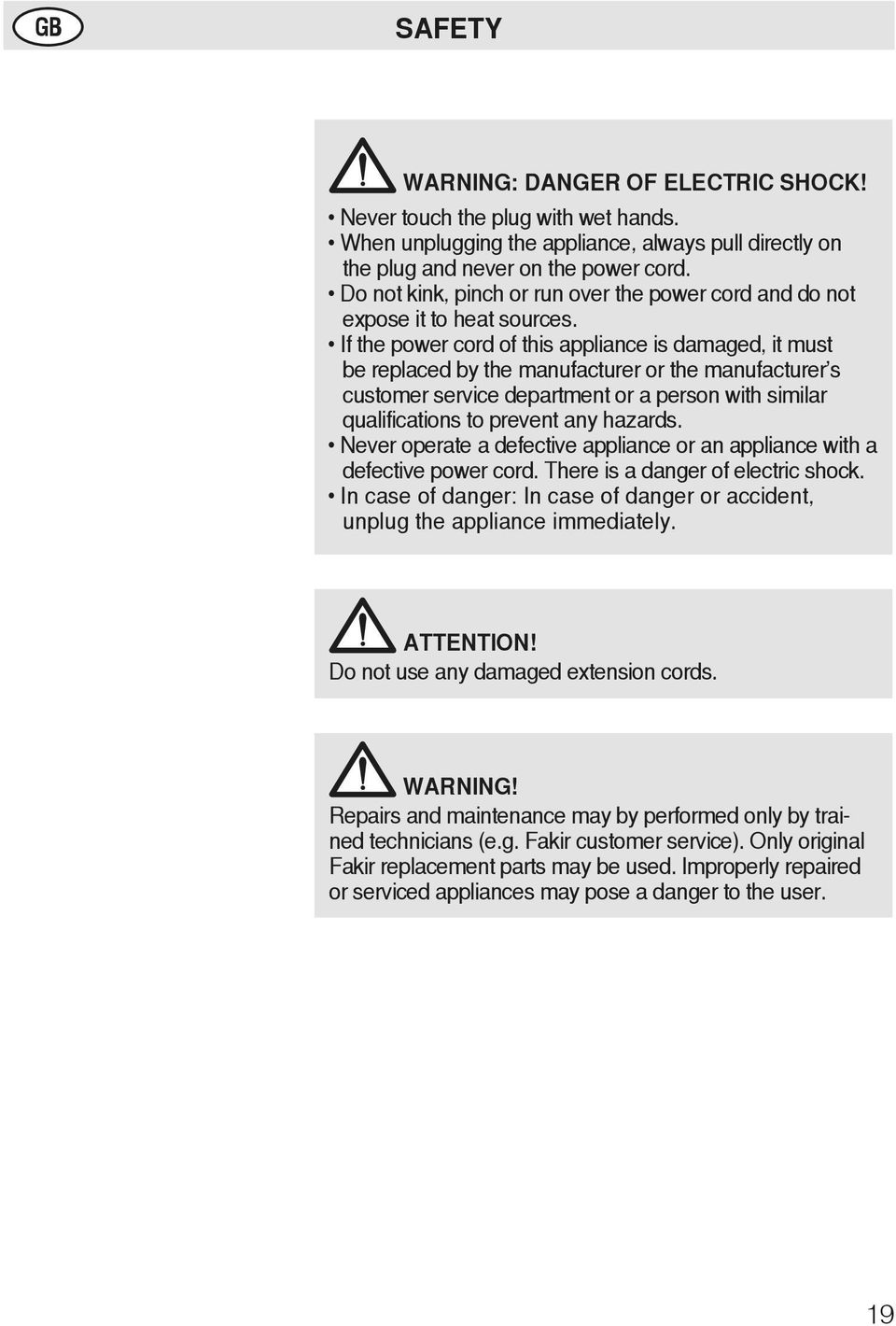 If the power cord of this appliance is damaged, it must be replaced by the manufacturer or the manufacturer s customer service department or a person with similar qualifications to prevent any