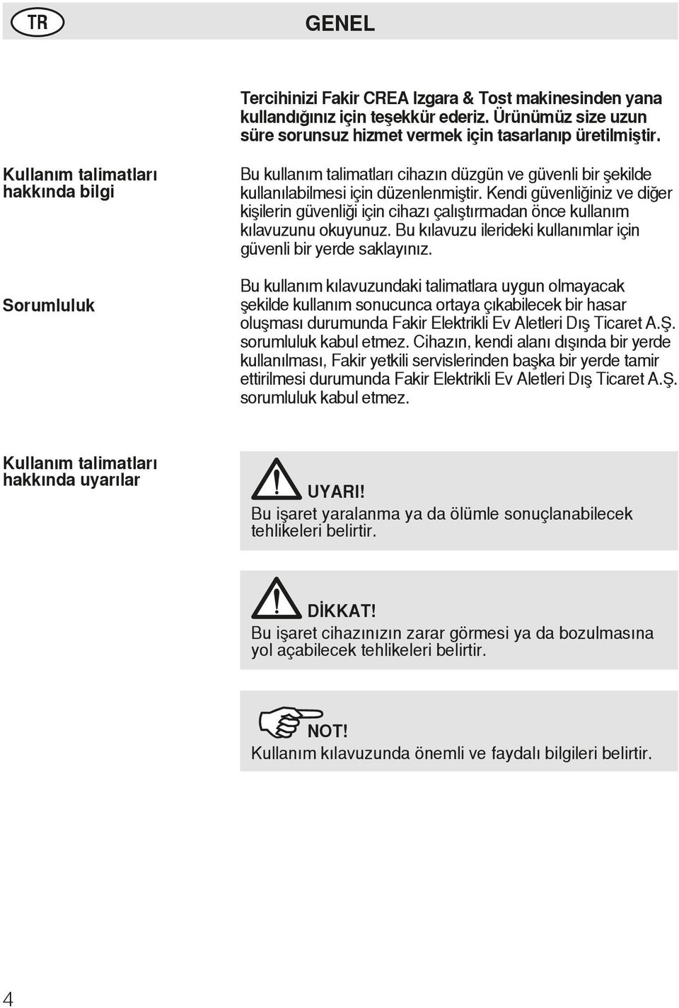 Kendi güvenliğiniz ve diğer kişilerin güvenliği için cihazı çalıştırmadan önce kullanım kılavuzunu okuyunuz. Bu kılavuzu ilerideki kullanımlar için güvenli bir yerde saklayınız.