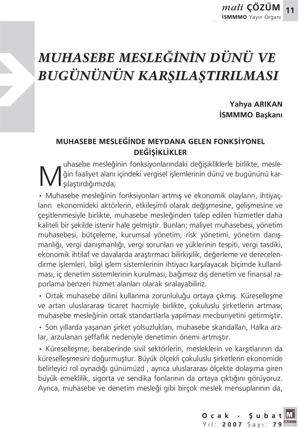 ekonomideki aktörlerin, etkileflimli olarak de iflmesine, geliflmesine ve çeflitlenmesiyle birlikte, muhasebe mesle inden talep edilen hizmetler daha kaliteli bir flekilde istenir hale gelmifltir.