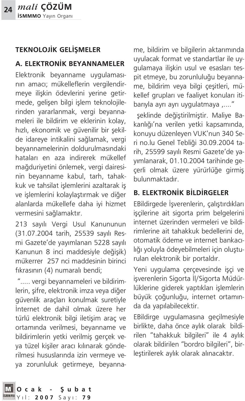 beyannameleri ile bildirim ve eklerinin kolay, h zl, ekonomik ve güvenilir bir flekilde idareye intikalini sa lamak, vergi beyannamelerinin doldurulmas ndaki hatalar en aza indirerek mükellef ma