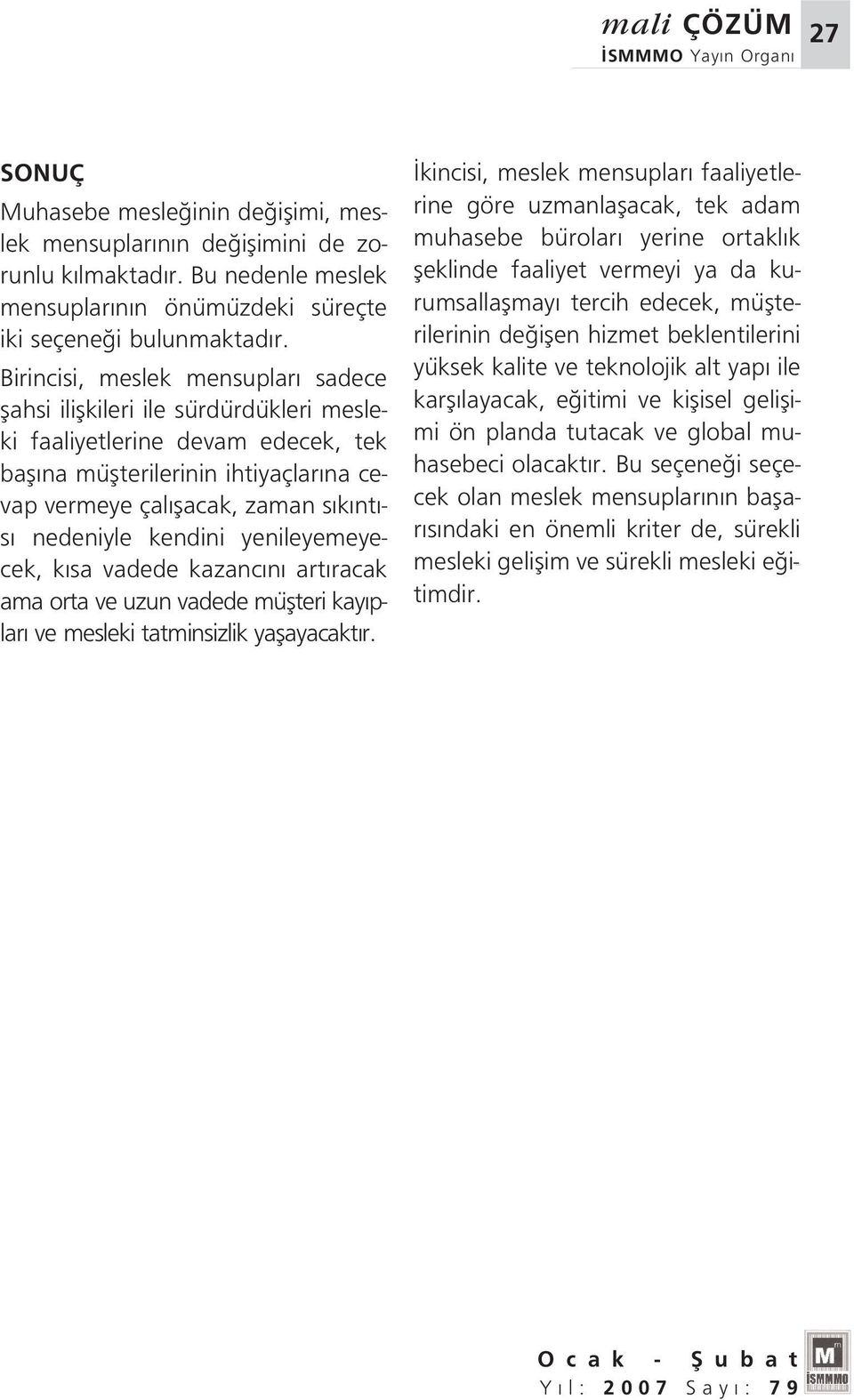 nedeniyle kendini yenileyemeyecek, k sa vadede kazanc n art racak ama orta ve uzun vadede müflteri kay plar ve mesleki tatminsizlik yaflayacakt r.