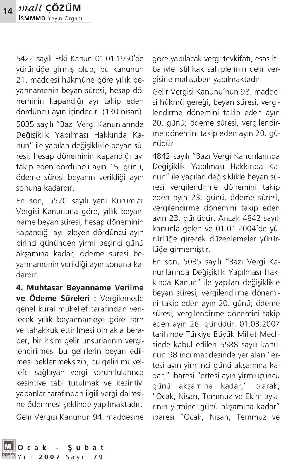 (130 nisan) 5035 say l Baz Vergi Kanunlar nda De ifliklik Yap lmas Hakk nda Kanun ile yap lan de ifliklikle beyan süresi, hesap döneminin kapand ay takip eden dördüncü ay n 15.