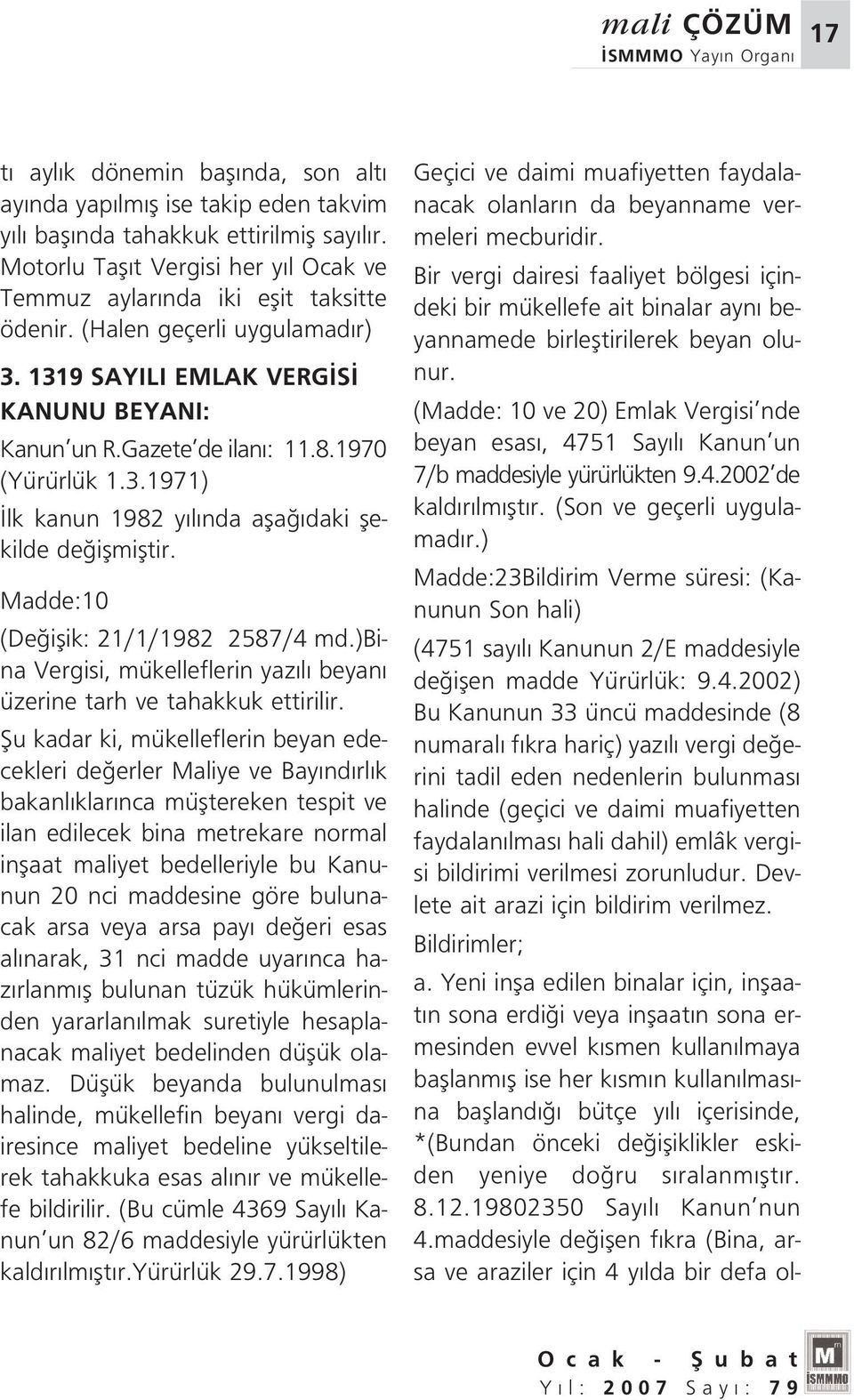 1970 (Yürürlük 1.3.1971) lk kanun 1982 y l nda afla daki flekilde de iflmifltir. Madde:10 (De iflik: 21/1/1982 2587/4 md.)bina Vergisi, mükelleflerin yaz l beyan üzerine tarh ve tahakkuk ettirilir.