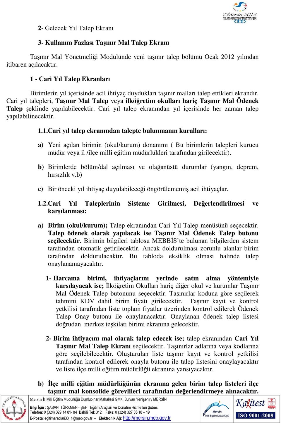 Cari yıl talepleri, Taşınır Mal Talep veya ilköğretim okulları hariç Taşınır Mal Ödenek Talep şeklinde yapılabilecektir. Cari yıl talep ekranından yıl içerisinde her zaman talep yapılabilinecektir. 1.