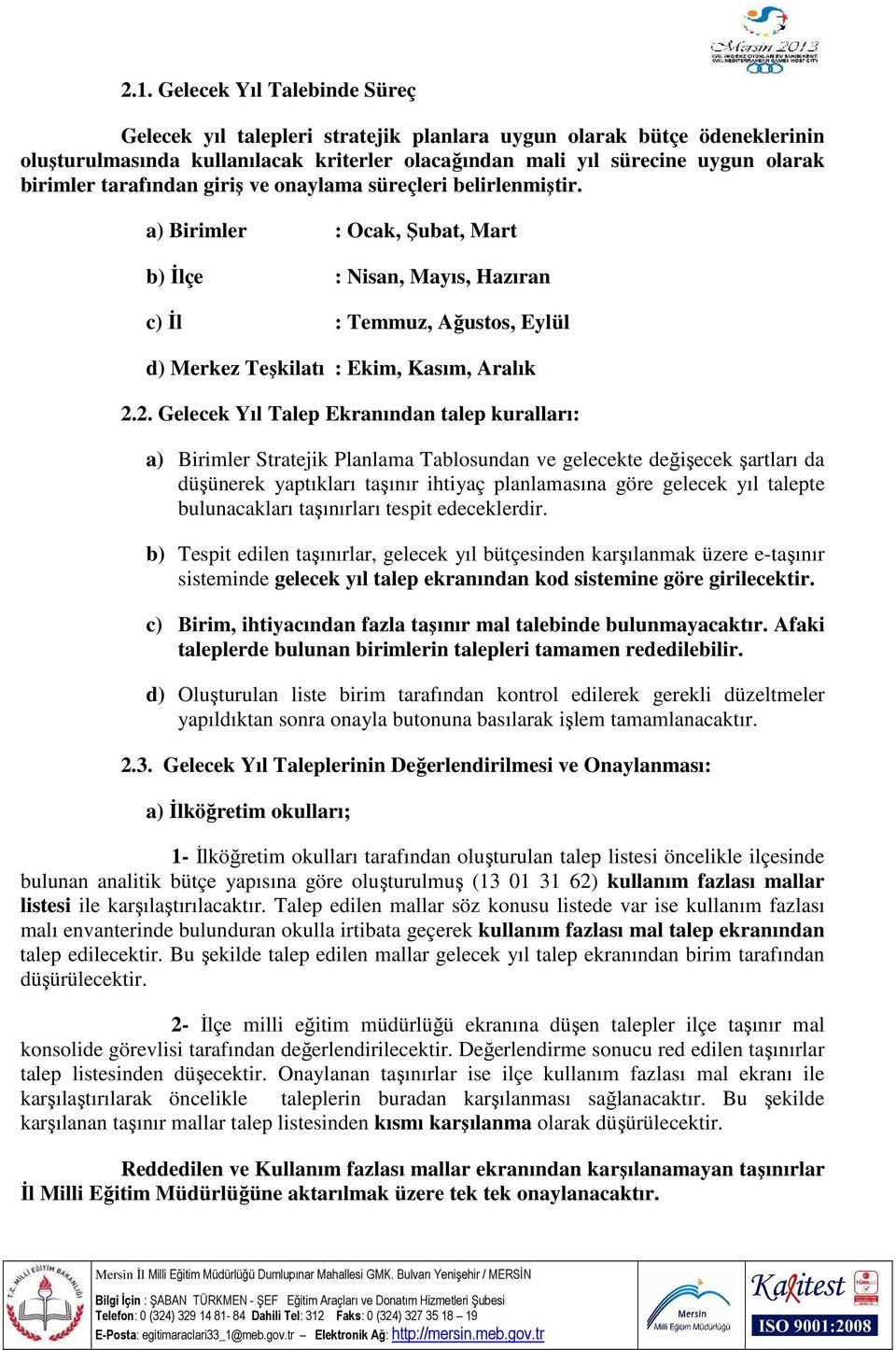 2. Gelecek Yıl Talep Ekranından talep kuralları: a) Birimler Stratejik Planlama Tablosundan ve gelecekte değişecek şartları da düşünerek yaptıkları taşınır ihtiyaç planlamasına göre gelecek yıl