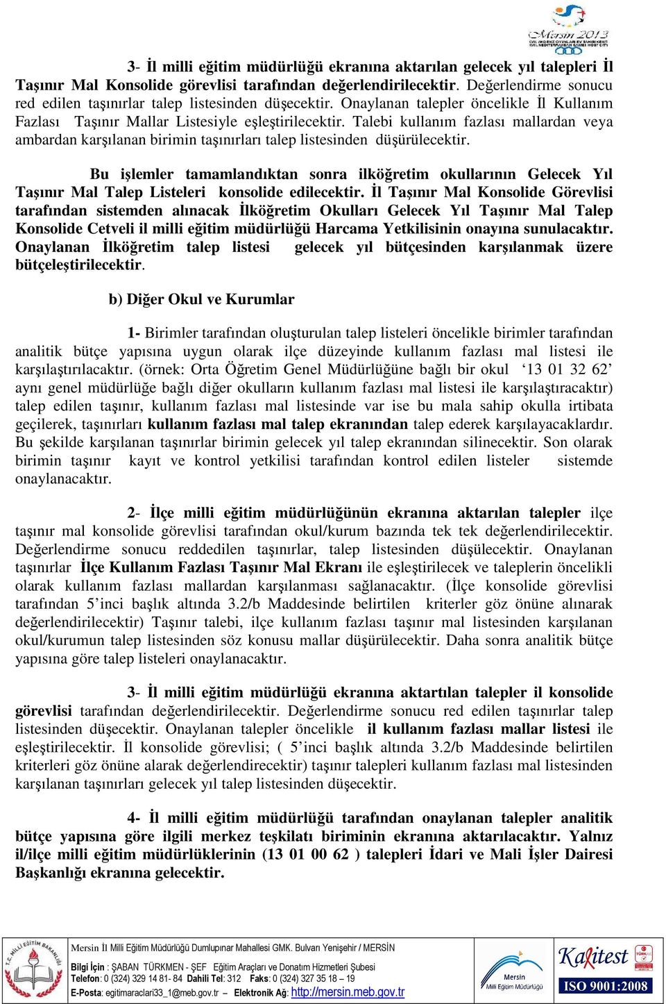 Talebi kullanım fazlası mallardan veya ambardan karşılanan birimin taşınırları talep listesinden düşürülecektir.