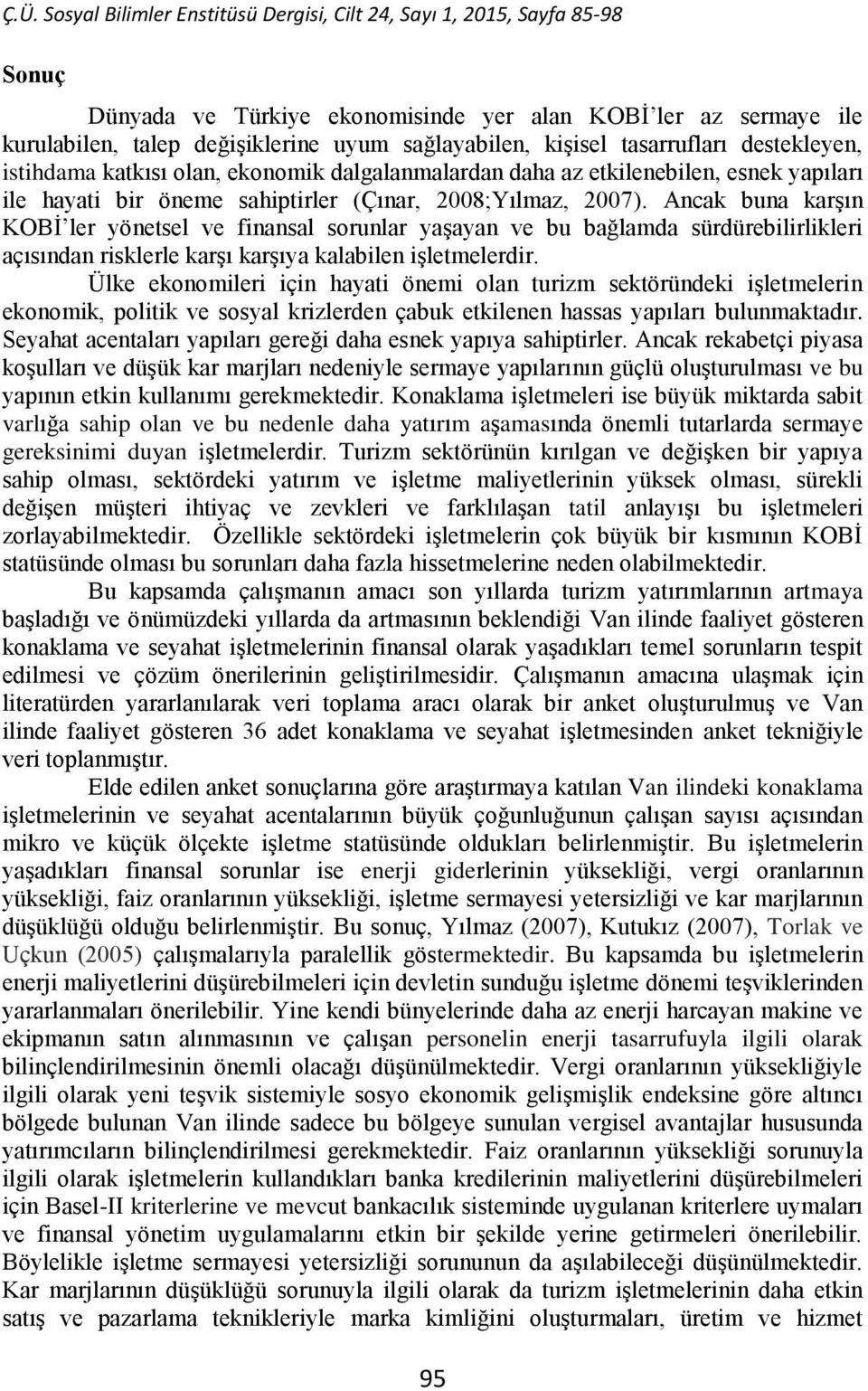 Ancak buna karşın KOBİ ler yönetsel ve finansal sorunlar yaşayan ve bu bağlamda sürdürebilirlikleri açısından risklerle karşı karşıya kalabilen işletmelerdir.