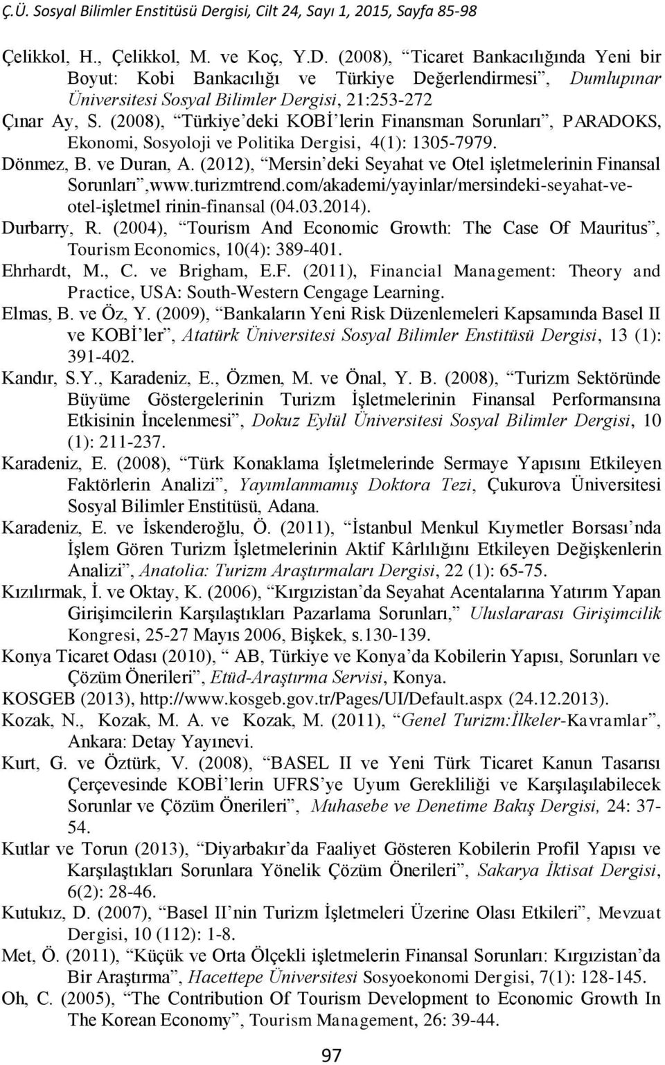 (2008), Türkiye deki KOBİ lerin Finansman Sorunları, PARADOKS, Ekonomi, Sosyoloji ve Politika Dergisi, 4(1): 1305-7979. Dönmez, B. ve Duran, A.