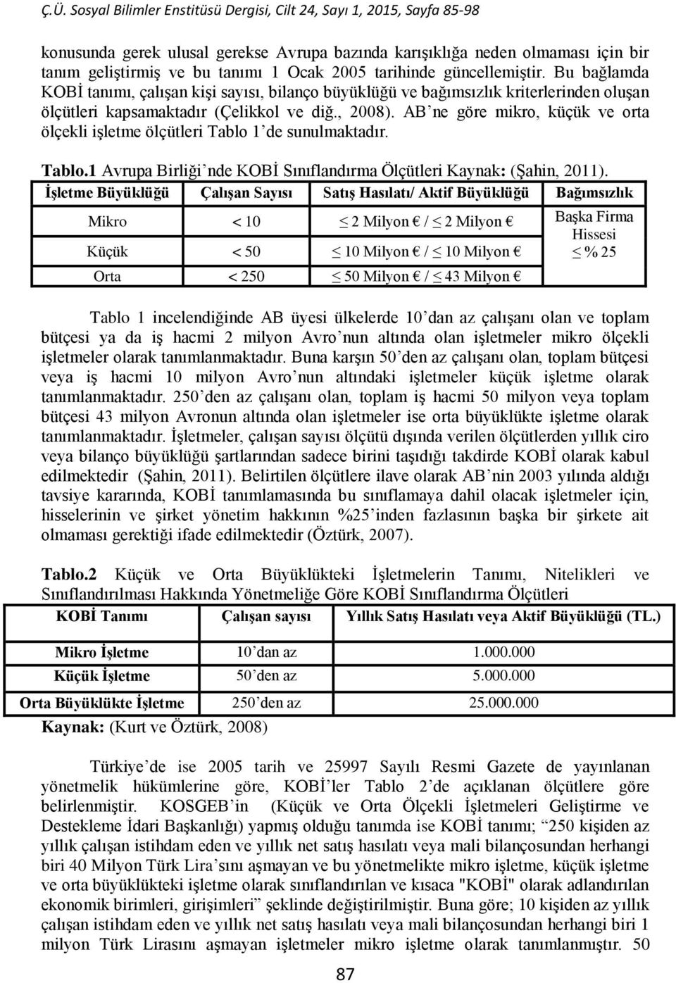 AB ne göre mikro, küçük ve orta ölçekli işletme ölçütleri Tablo 1 de sunulmaktadır. Tablo.1 Avrupa Birliği nde KOBİ Sınıflandırma Ölçütleri Kaynak: (Şahin, 2011).