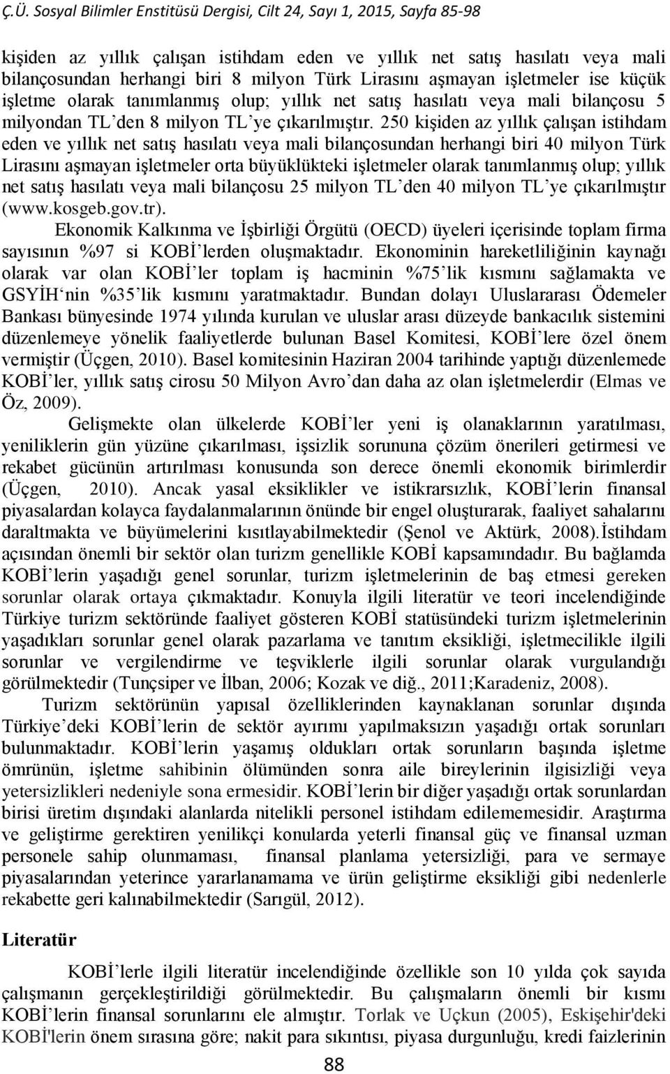 250 kişiden az yıllık çalışan istihdam eden ve yıllık net satış hasılatı veya mali bilançosundan herhangi biri 40 milyon Türk Lirasını aşmayan işletmeler orta büyüklükteki işletmeler olarak