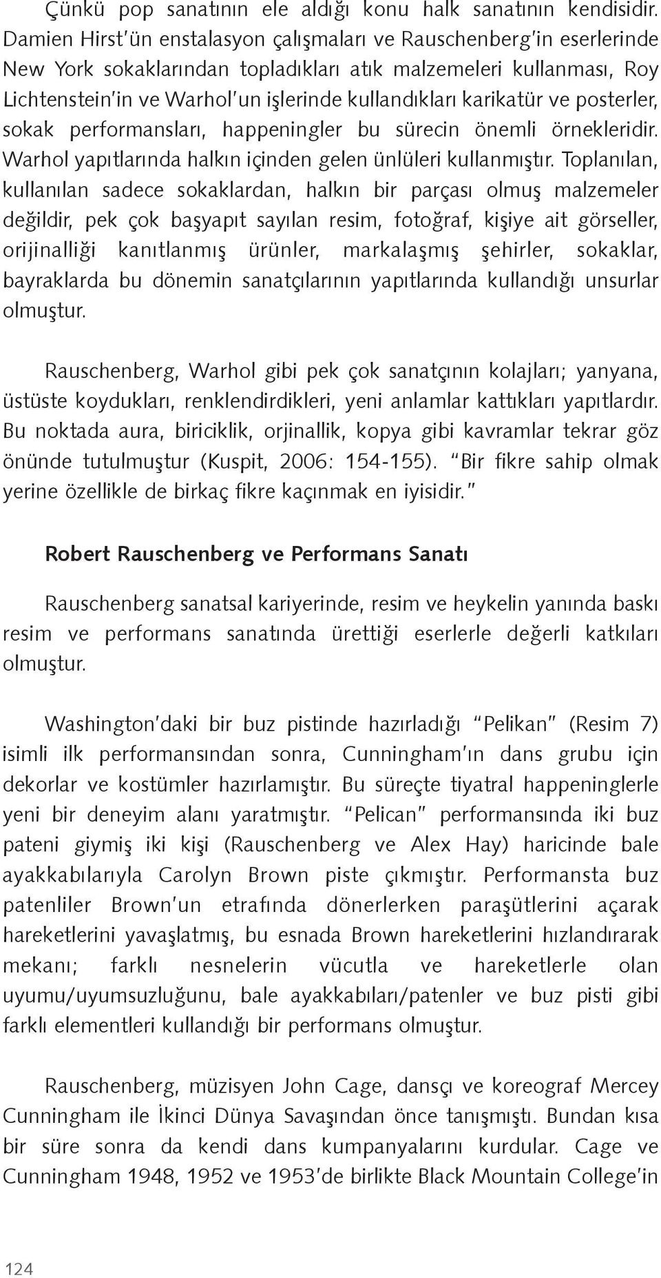 karikatür ve posterler, sokak performansları, happeningler bu sürecin önemli örnekleridir. Warhol yapıtlarında halkın içinden gelen ünlüleri kullanmı tır.