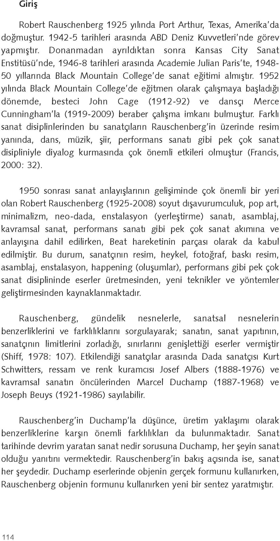 1952 yılında Black Mountain College de e itmen olarak çalı maya ba ladı ı dönemde, besteci John Cage (1912-92) ve dansçı Merce Cunningham la (1919-2009) beraber çalı ma imkanı bulmu tur.