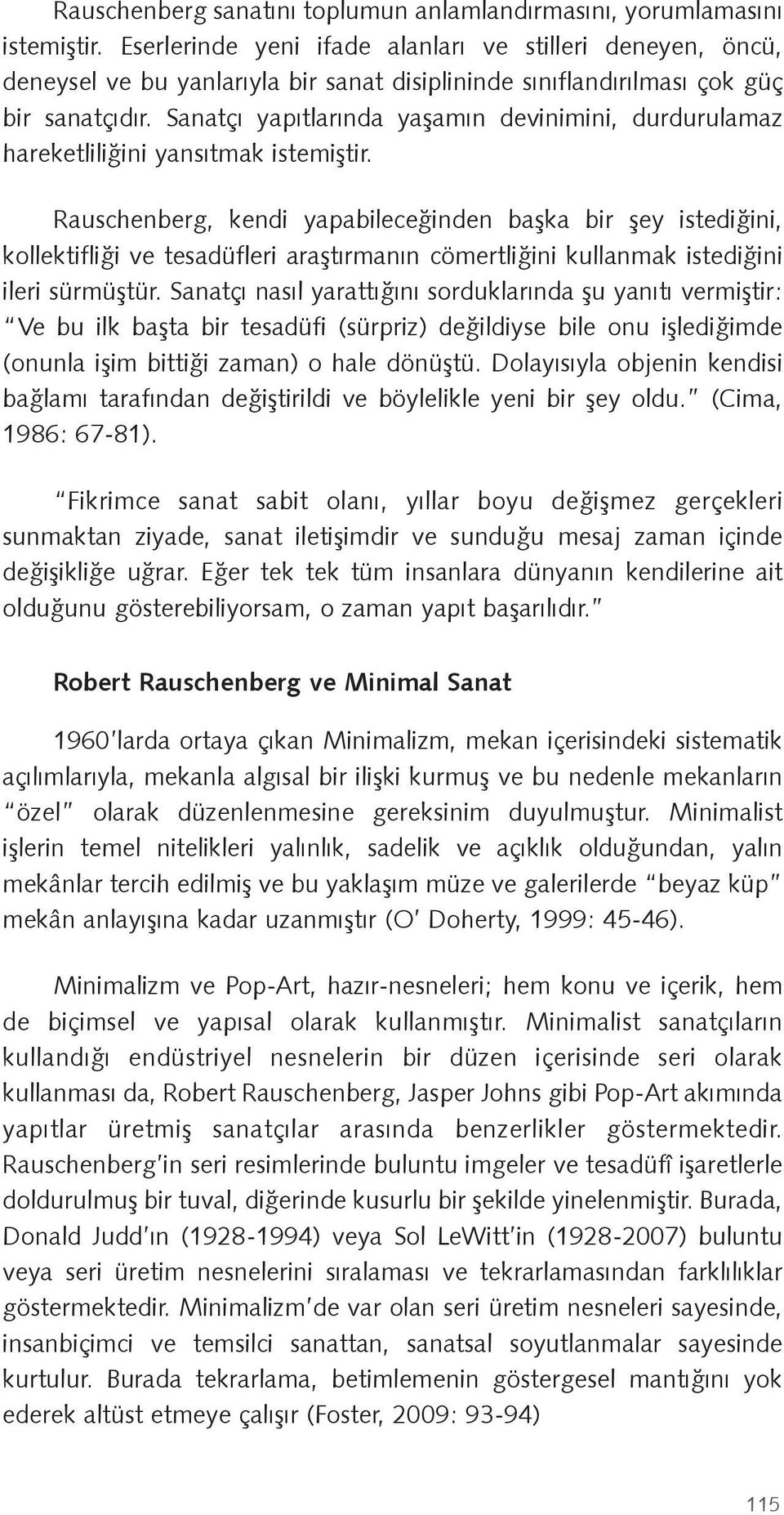 Sanatçı yapıtlarında ya amın devinimini, durdurulamaz hareketlili ini yansıtmak istemi tir.