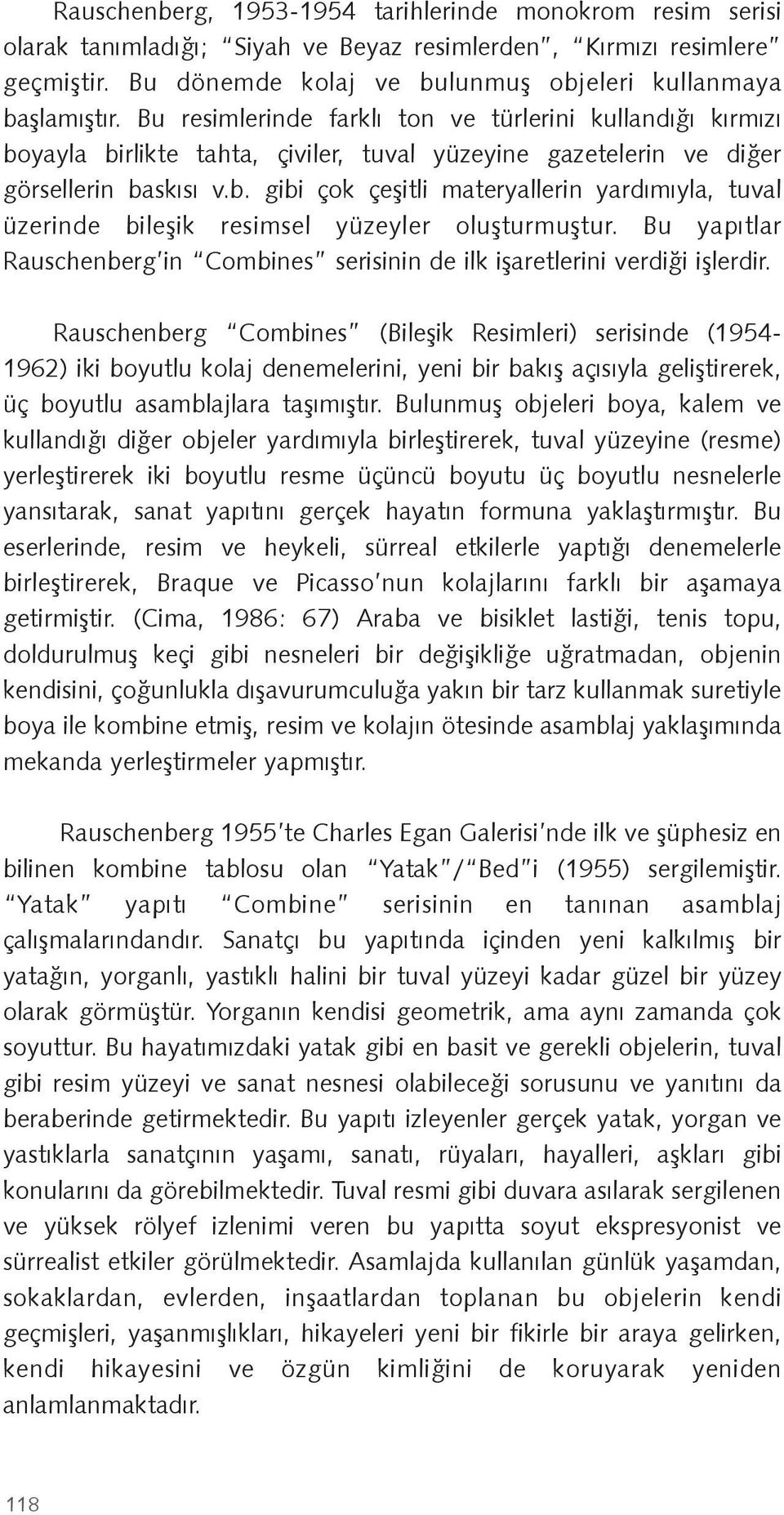 Bu yapıtlar Rauschenberg in Combines serisinin de ilk i aretlerini verdi i i lerdir.