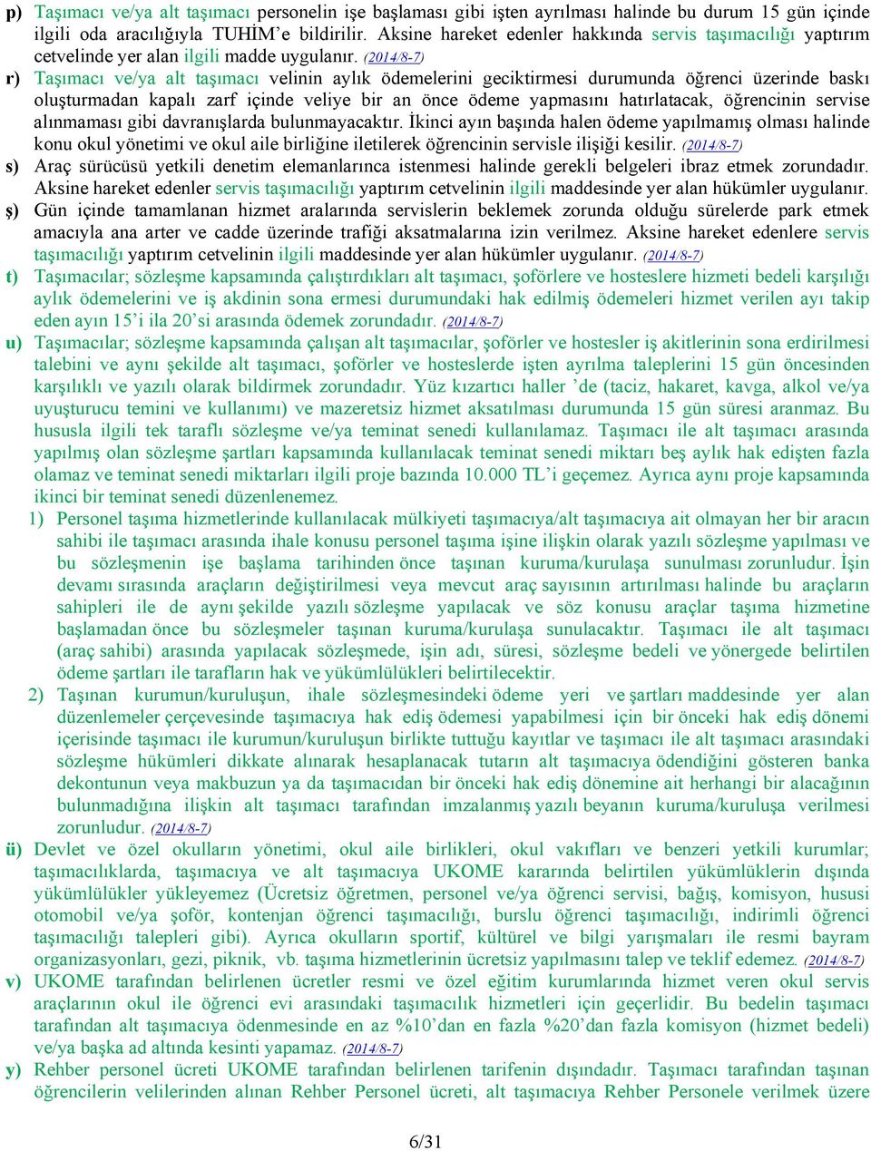 (2014/87) r) Taşımacı ve/ya alt taşımacı velinin aylık ödemelerini geciktirmesi durumunda öğrenci üzerinde baskı oluşturmadan kapalı zarf içinde veliye bir an önce ödeme yapmasını hatırlatacak,