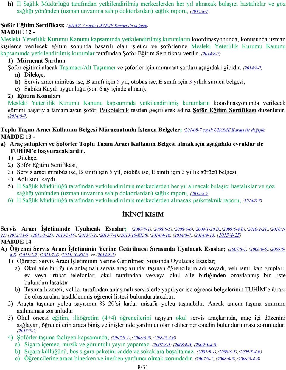 sonunda başarılı olan işletici ve şoförlerine Mesleki Yeterlilik Kurumu Kanunu kapsamında yetkilendirilmiş kurumlar tarafından Şoför Eğitim Sertifikası verilir.