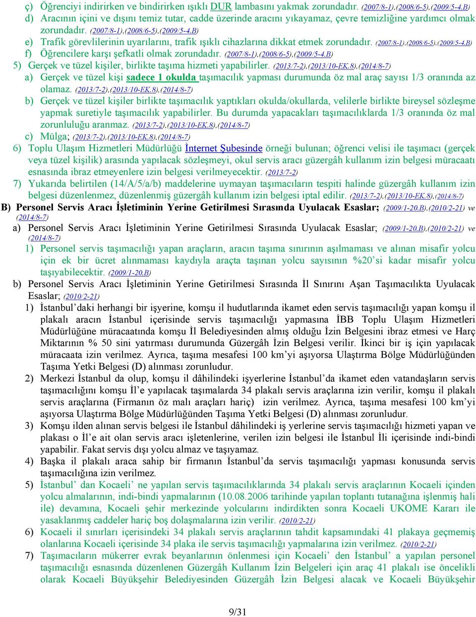 B) e) Trafik görevlilerinin uyarılarını, trafik ışıklı cihazlarına dikkat etmek zorundadır. (2007/81),(2008/65),(2009/54.B) f) Öğrencilere karşı şefkatli olmak zorundadır.