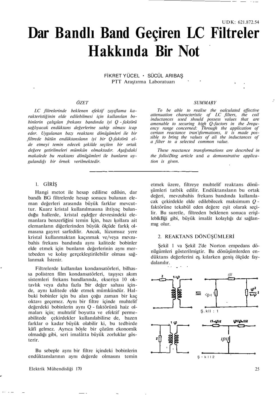 kullanılan bobinlerin çalışılan frekans bandında iyi Q - faktörü sağlıyacak endüktans değerlerine sahip olması icap eder.