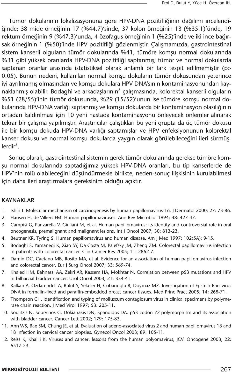 Çalışmamızda, gastrointestinal sistem kanserli olguların tümör dokularında %41, tümöre komşu normal dokularında %31 gibi yüksek oranlarda HPV-DNA pozitifliği saptanmış; tümör ve normal dokularda