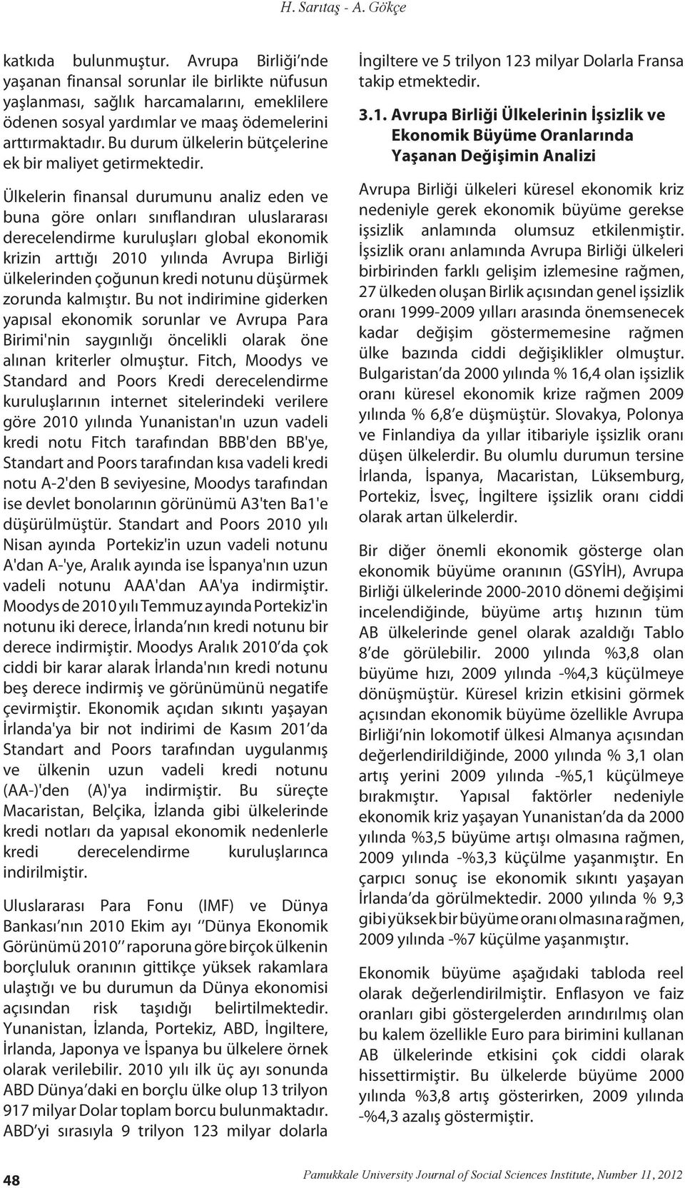 Ülkelerin finansal durumunu analiz eden ve buna göre onları sınıflandıran uluslararası derecelendirme kuruluşları global ekonomik krizin arttığı 2010 yılında Avrupa Birliği ülkelerinden çoğunun kredi