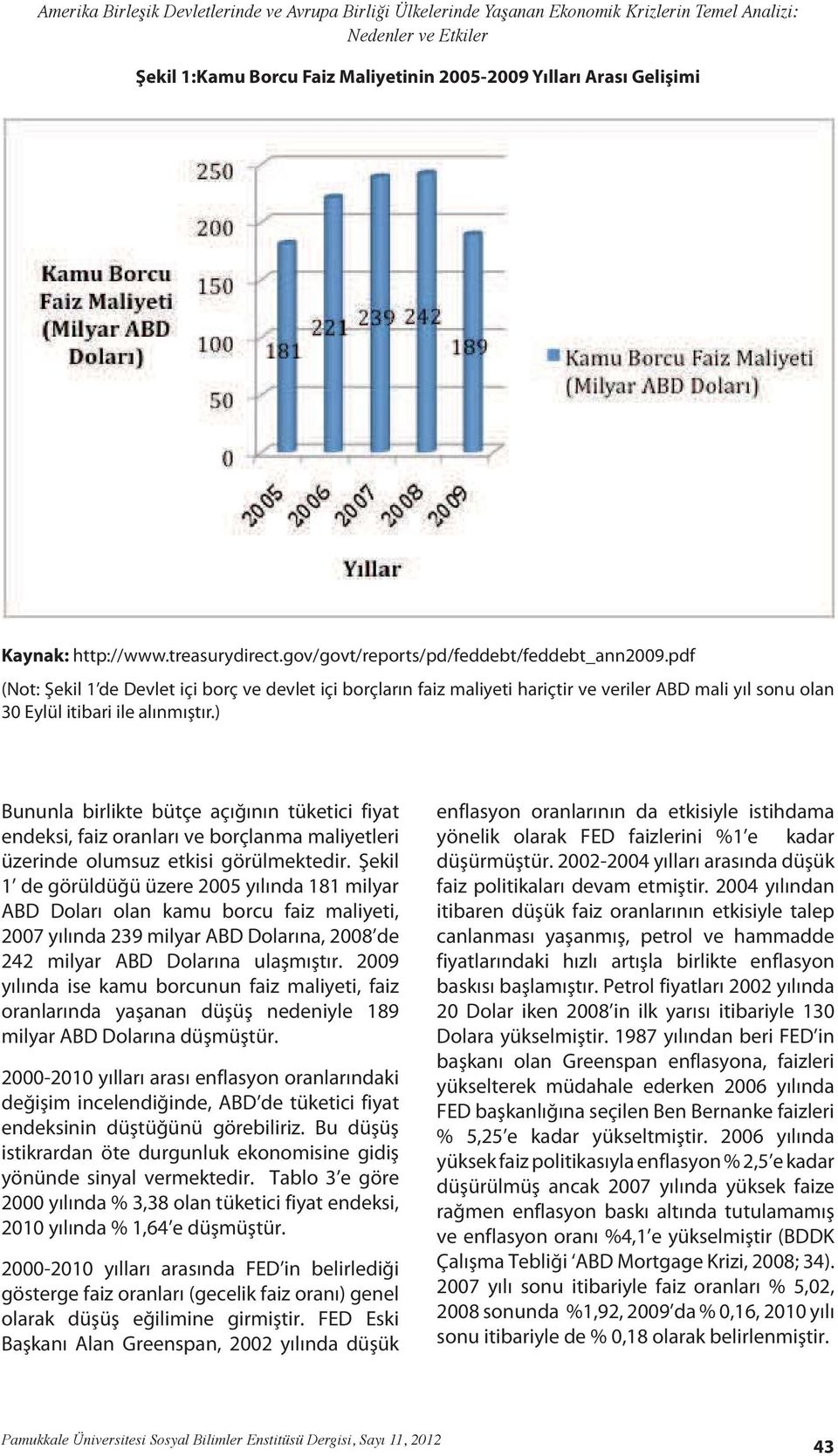 ) Bununla birlikte bütçe açığının tüketici fiyat endeksi, faiz oranları ve borçlanma maliyetleri üzerinde olumsuz etkisi görülmektedir.