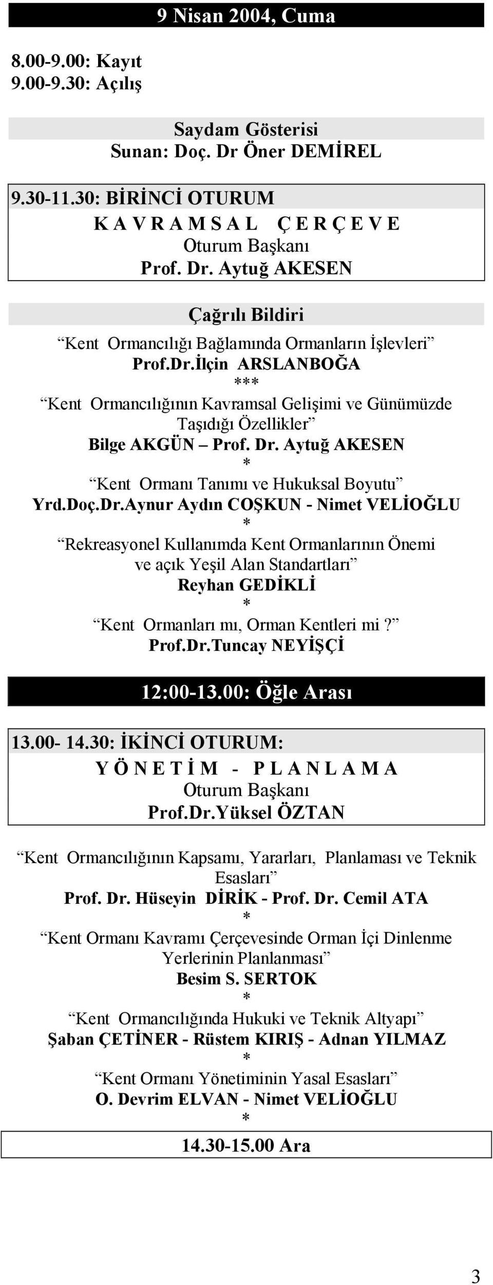 Prof.Dr.Tuncay NEY7Ç7 12:00-13.00: Ö(le Aras 13.00-14.30: 7K7NC7 OTURUM: Y Ö N E T 7 M - P L A N L A M A Prof.Dr.Yüksel ÖZTAN Kent Ormanclnn Kapsam, Yararlar, Planlamas ve Teknik Esaslar Prof. Dr.