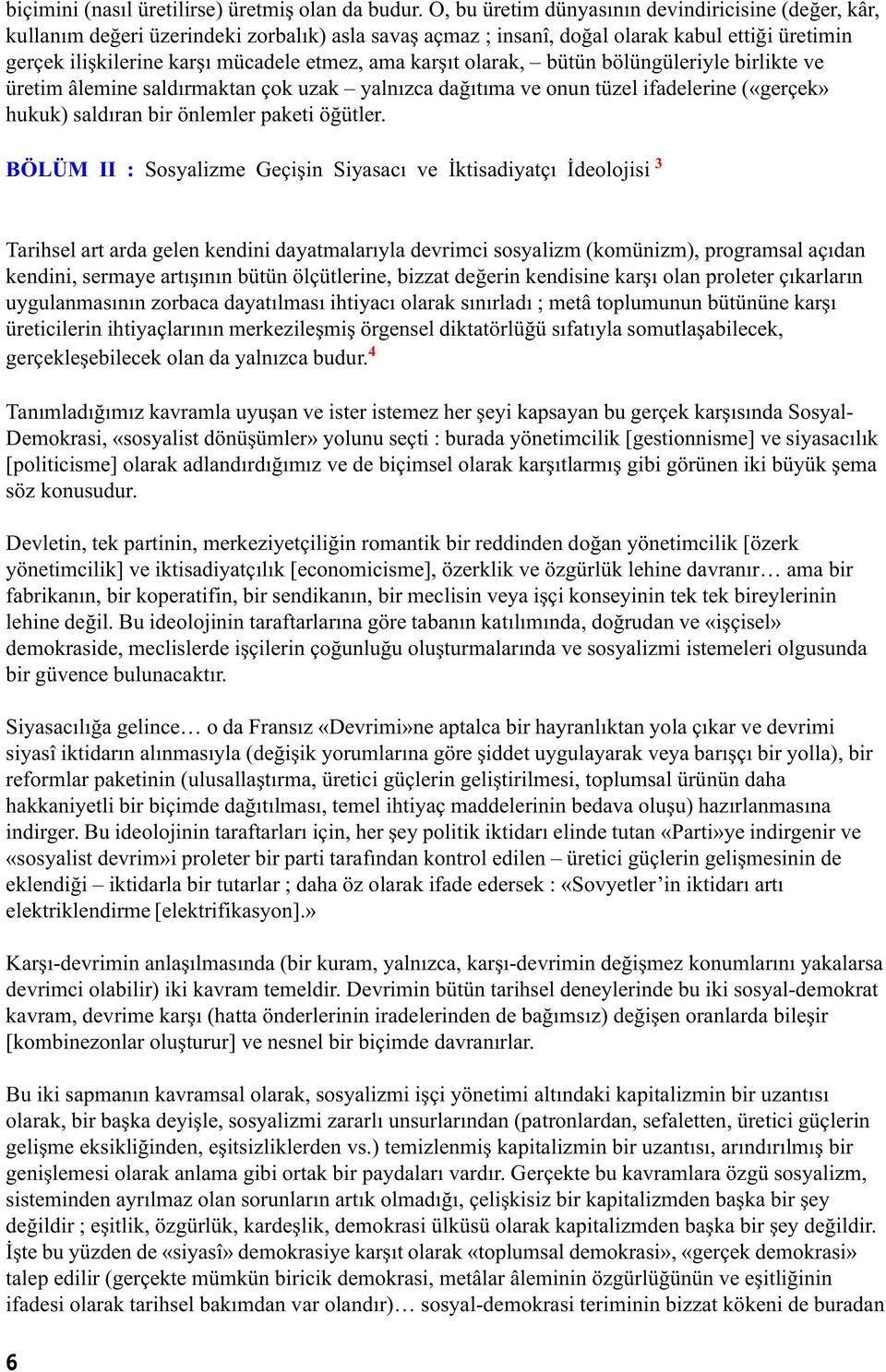 karþýt olarak, bütün bölüngüleriyle birlikte ve üretim âlemine saldýrmaktan çok uzak yalnýzca daðýtýma ve onun tüzel ifadelerine («gerçek» hukuk) saldýran bir önlemler paketi öðütler.