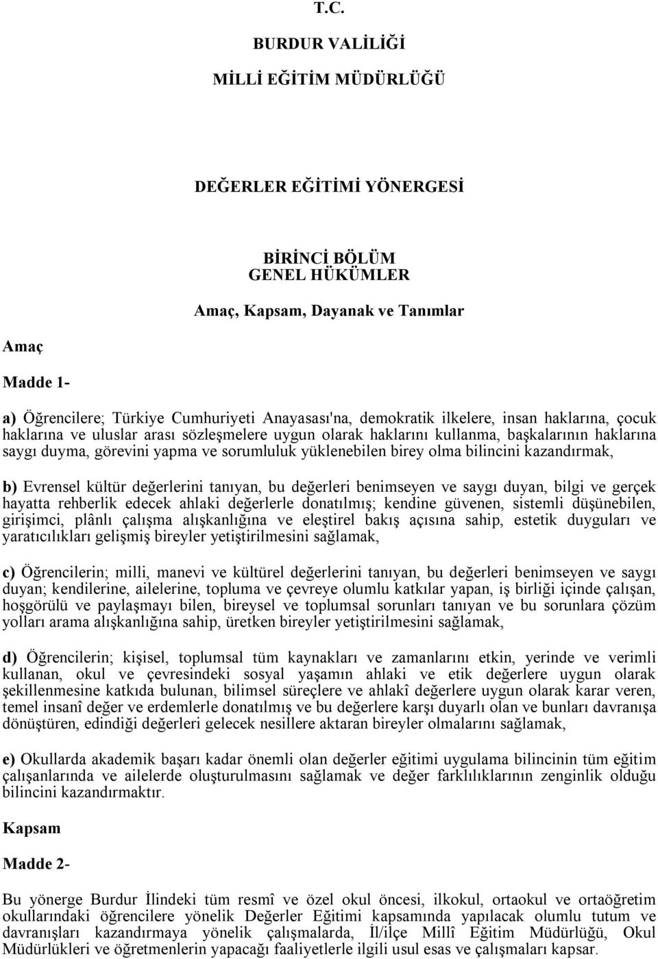 birey olma bilincini kazandırmak, b) Evrensel kültür değerlerini tanıyan, bu değerleri benimseyen ve saygı duyan, bilgi ve gerçek hayatta rehberlik edecek ahlaki değerlerle donatılmış; kendine