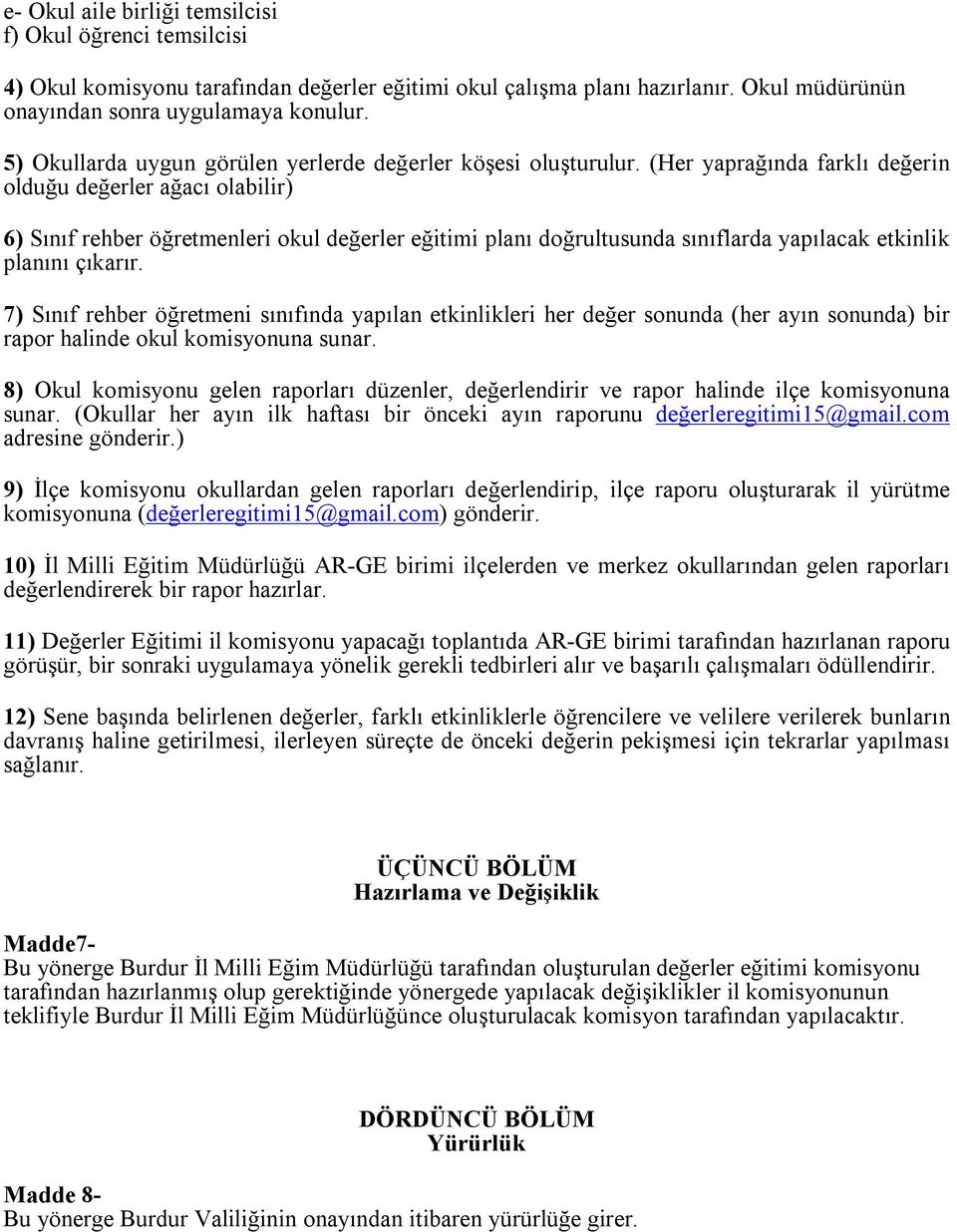 (Her yaprağında farklı değerin olduğu değerler ağacı olabilir) 6) Sınıf rehber öğretmenleri okul değerler eğitimi planı doğrultusunda sınıflarda yapılacak etkinlik planını çıkarır.