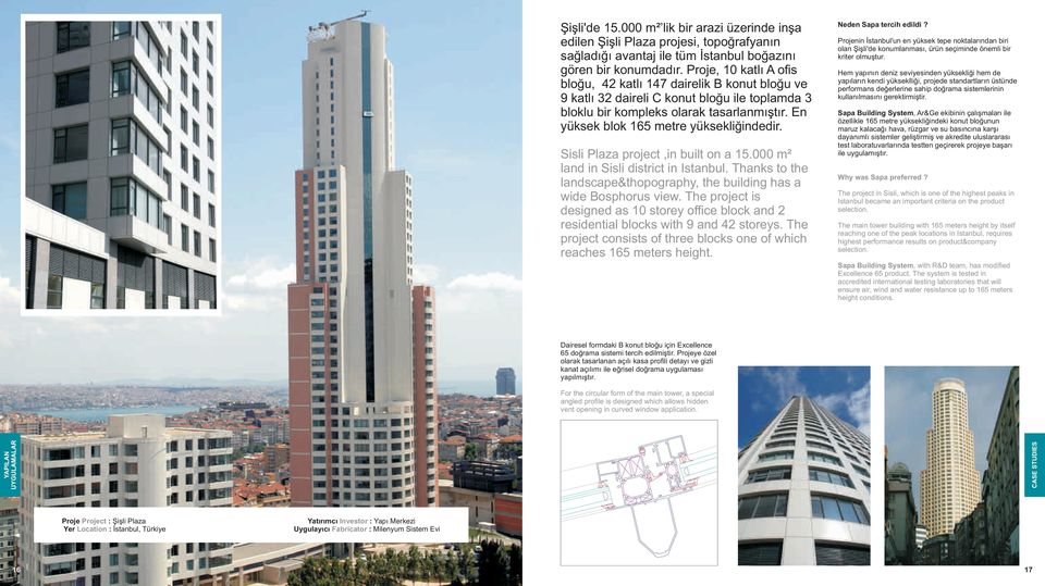 Sisli Plaza project,in built on a 15.000 m² land in Sisli district in Istanbul. Thanks to the landscape&thopography, the building has a wide Bosphorus view.