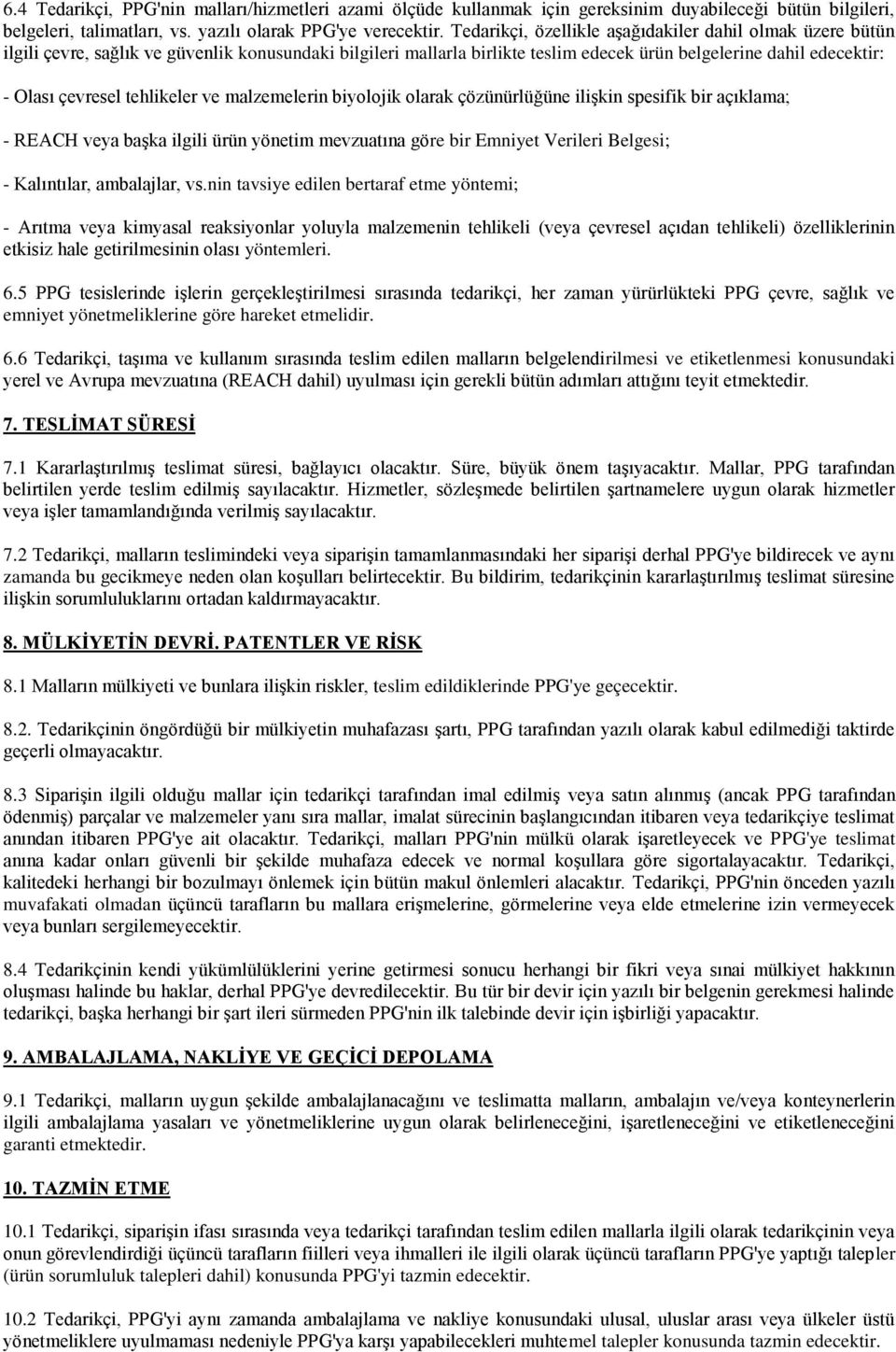 tehlikeler ve malzemelerin biyolojik olarak çözünürlüğüne ilişkin spesifik bir açıklama; - REACH veya başka ilgili ürün yönetim mevzuatına göre bir Emniyet Verileri Belgesi; - Kalıntılar, ambalajlar,