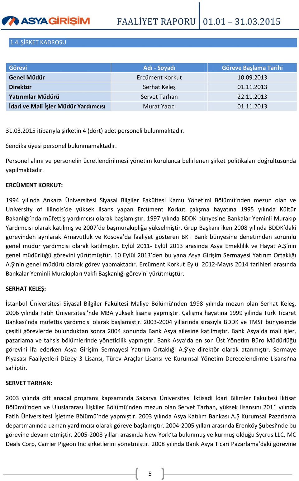 Personel alımı ve personelin ücretlendirilmesi yönetim kurulunca belirlenen şirket politikaları doğrultusunda yapılmaktadır.