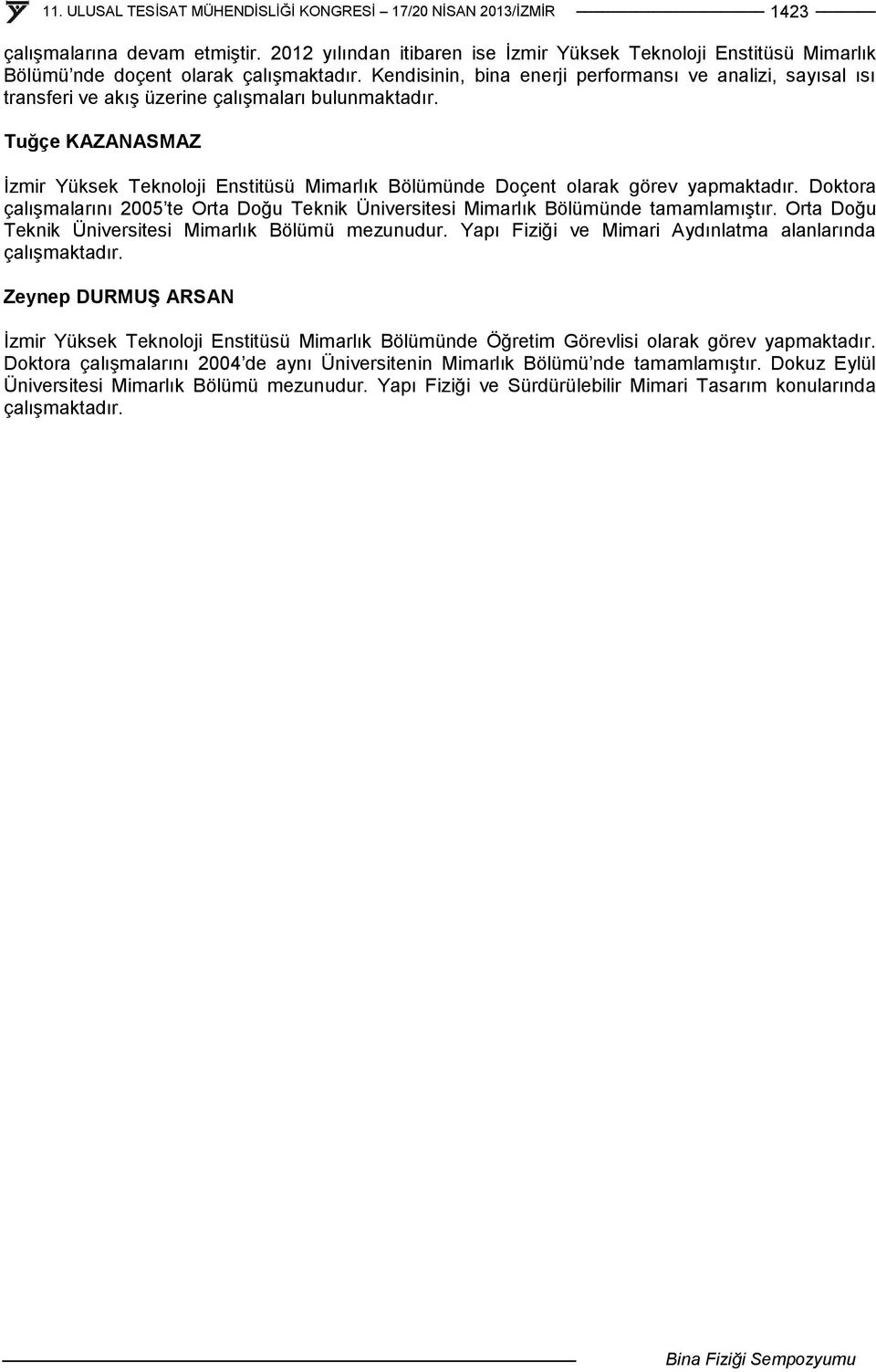 Tuğçe KAZANASMAZ İzmir Yüksek Teknoloji Enstitüsü Mimarlık Bölümünde Doçent olarak görev yapmaktadır. Doktora çalışmalarını 2005 te Orta Doğu Teknik Üniversitesi Mimarlık Bölümünde tamamlamıştır.