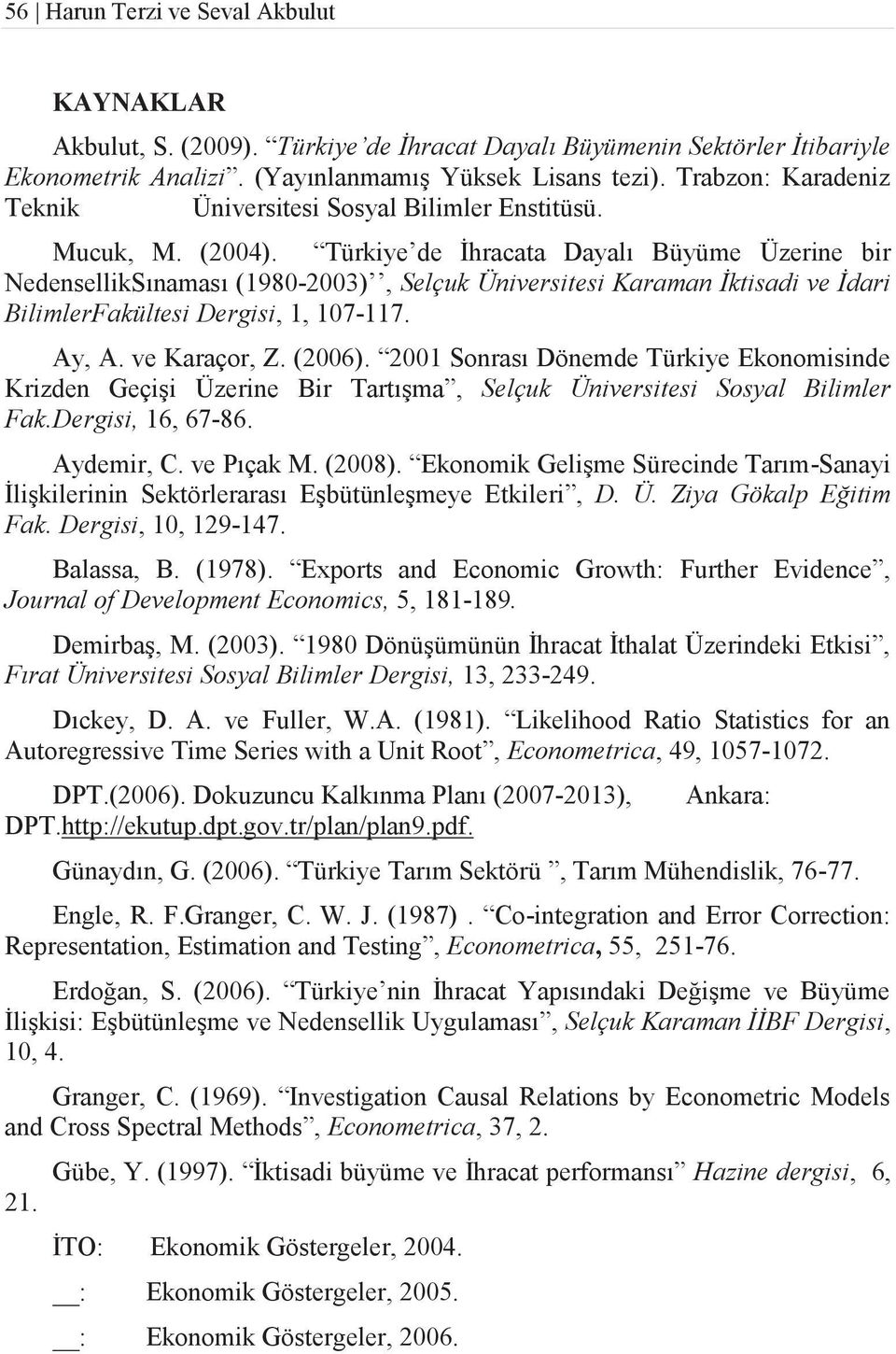 Türkiye de İhracata Dayalı Büyüme Üzerine bir NedensellikSınaması (1980-2003), Selçuk Üniversitesi Karaman İktisadi ve İdari BilimlerFakültesi Dergisi, 1, 107-117. Ay, A. ve Karaçor, Z. (2006).