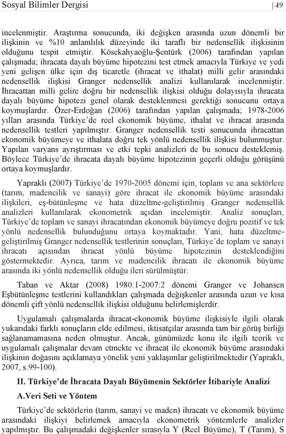 Kösekahyaoğlu-Şentürk (2006) tarafından yapılan çalışmada; ihracata dayalı büyüme hipotezini test etmek amacıyla Türkiye ve yedi yeni gelişen ülke için dış ticaretle (ihracat ve ithalat) milli gelir