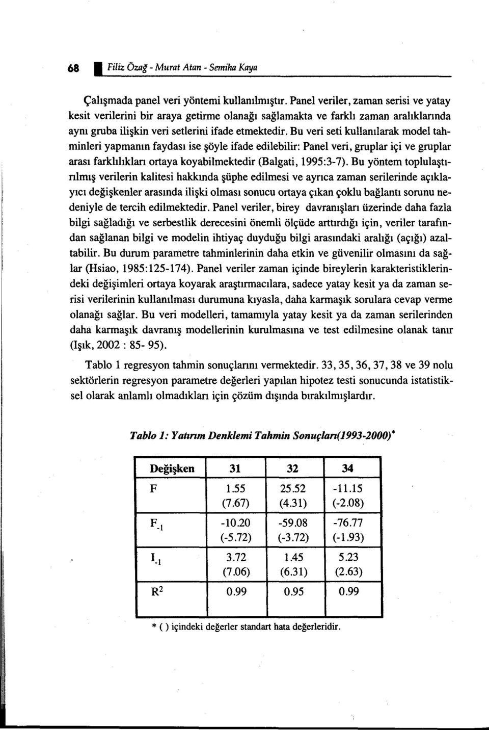 Bu veri seti kullanılarak model tahminleri yapmanın faydası ise şöyle ifade edilebilir: Panel veri, gruplar içi ve gruplar arası farklılıkları ortaya kayabilmektedir (Balgati, 1995:3-7).