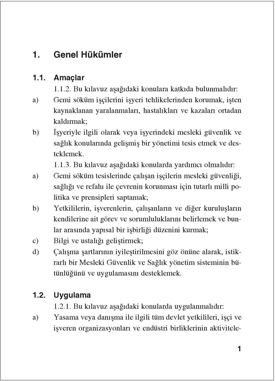 ilgili olarak veya ißyerindeki mesleki gÿvenlik ve saûlýk konularýnda gelißmiß bir yšnetimi tesis etmek ve desteklemek. 1.1.3.