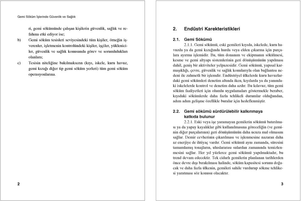 operasyonlarýna. 2. EndŸstri Karekteristikleri 2.1. Gemi SškŸmŸ 2.1.1. Gemi sškÿmÿ, eski gemileri kýyýda, iskelede, kuru havuzda ya da gemi kýzaûýnda hurda veya elden Ýkarma i in par a- lara ayýrma ißlemidir.