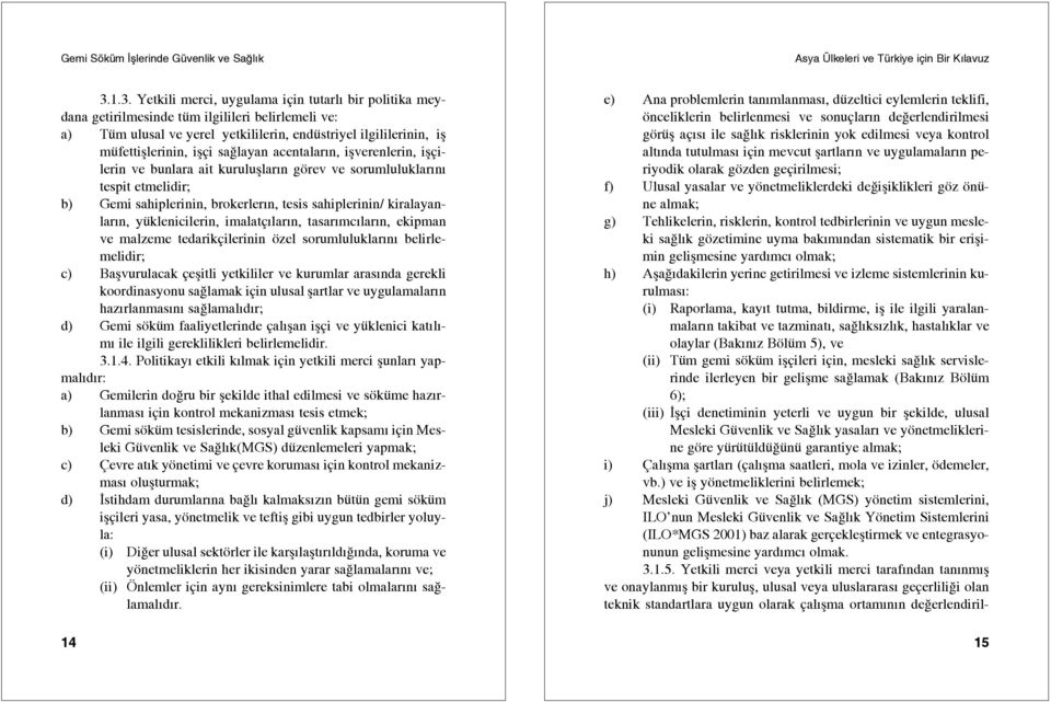 saûlayan acentalarýn, ißverenlerin, iß i- lerin ve bunlara ait kurulußlarýn gšrev ve sorumluluklarýný tespit etmelidir; b) Gemi sahiplerinin, brokerlerýn, tesis sahiplerinin/ kiralayanlarýn,