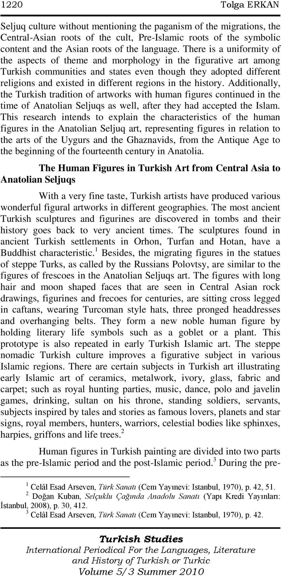 in the history. Additionally, the Turkish tradition of artworks with human figures continued in the time of Anatolian Seljuqs as well, after they had accepted the Islam.
