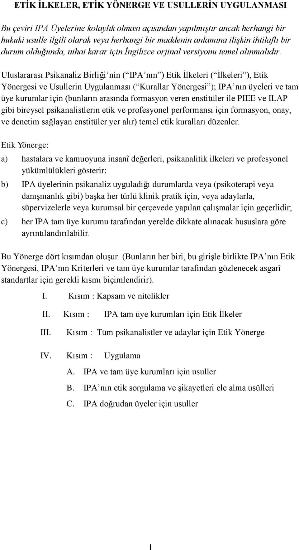 Uluslararası Psikanaliz Birliği nin ( IPA nın ) Etik İlkeleri ( İlkeleri ), Etik Yönergesi ve Usullerin Uygulanması ( Kurallar Yönergesi ); IPA nın üyeleri ve tam üye kurumlar için (bunların arasında