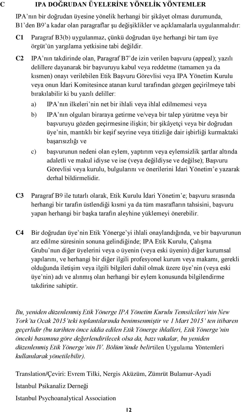 IPA nın takdirinde olan, Paragraf B7 de izin verilen başvuru (appeal); yazılı delillere dayanarak bir başvuruyu kabul veya reddetme (tamamen ya da kısmen) onayı verilebilen Etik Başvuru Görevlisi