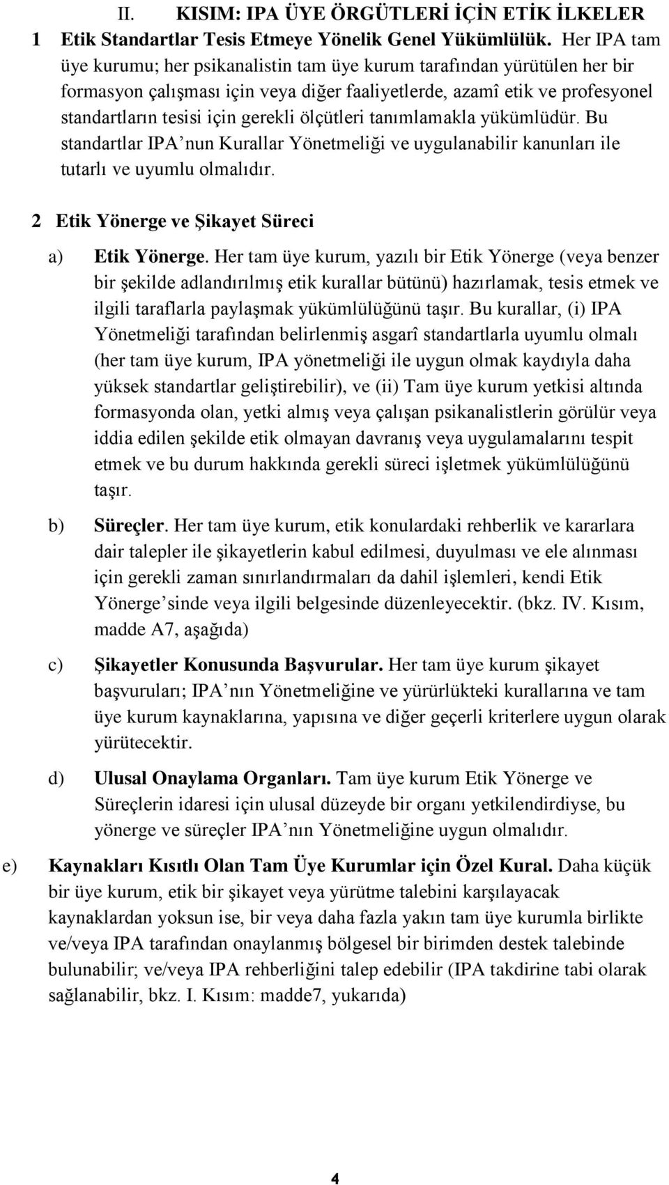 ölçütleri tanımlamakla yükümlüdür. Bu standartlar IPA nun Kurallar Yönetmeliği ve uygulanabilir kanunları ile tutarlı ve uyumlu olmalıdır. 2 Etik Yönerge ve Şikayet Süreci a) Etik Yönerge.