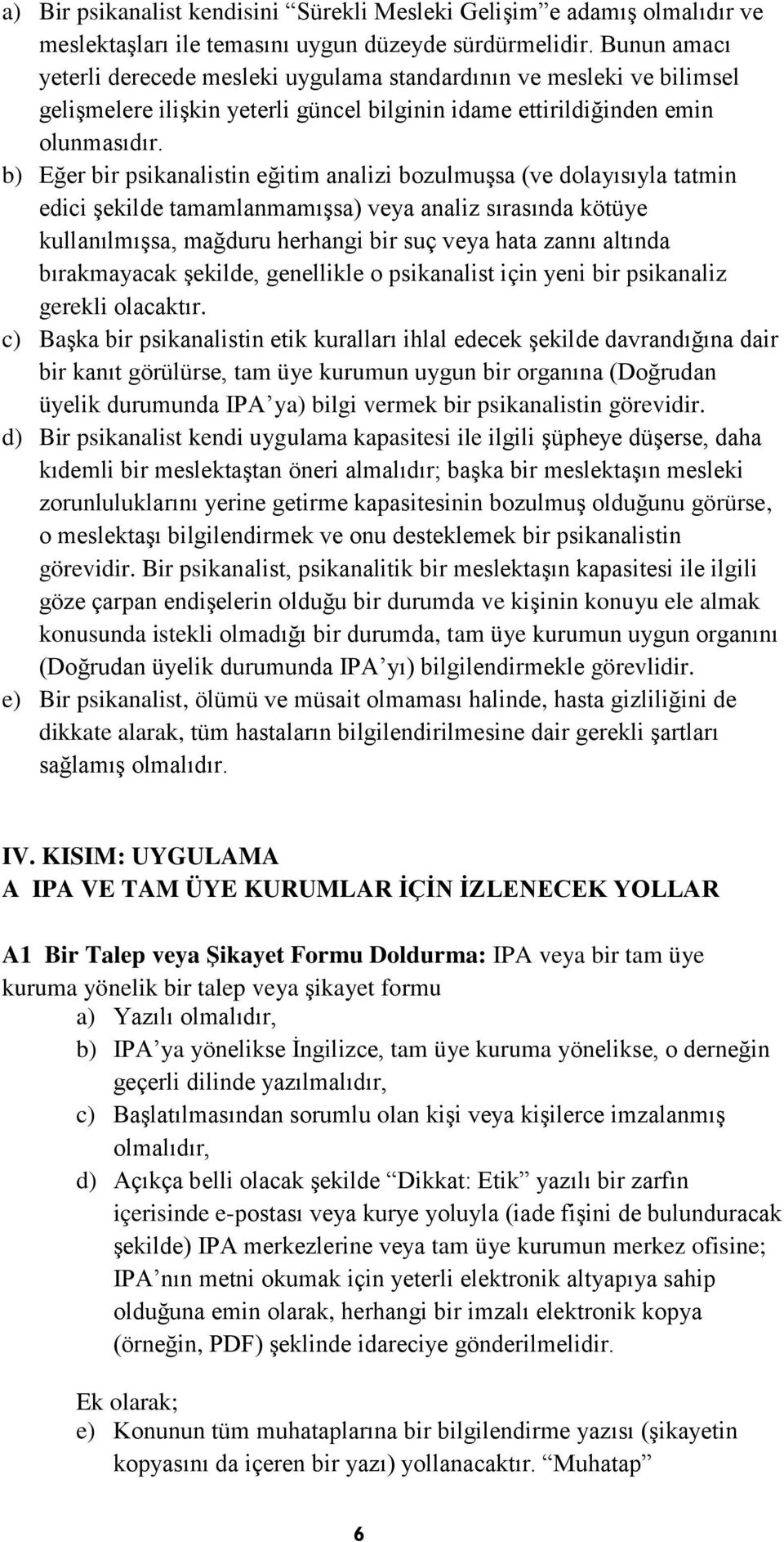 b) Eğer bir psikanalistin eğitim analizi bozulmuşsa (ve dolayısıyla tatmin edici şekilde tamamlanmamışsa) veya analiz sırasında kötüye kullanılmışsa, mağduru herhangi bir suç veya hata zannı altında