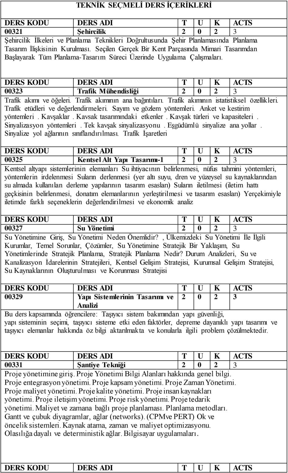 Trafik akımının ana bağıntıları. Trafik akımının istatistiksel özellikleri. Trafik etüdleri ve değerlendirmeleri. Sayım ve gözlem yöntemleri. Anket ve kestirim yöntemleri. Kavşaklar.